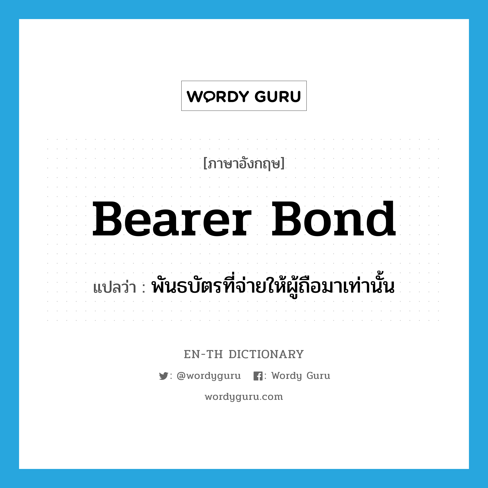 bearer bond แปลว่า?, คำศัพท์ภาษาอังกฤษ bearer bond แปลว่า พันธบัตรที่จ่ายให้ผู้ถือมาเท่านั้น ประเภท N หมวด N