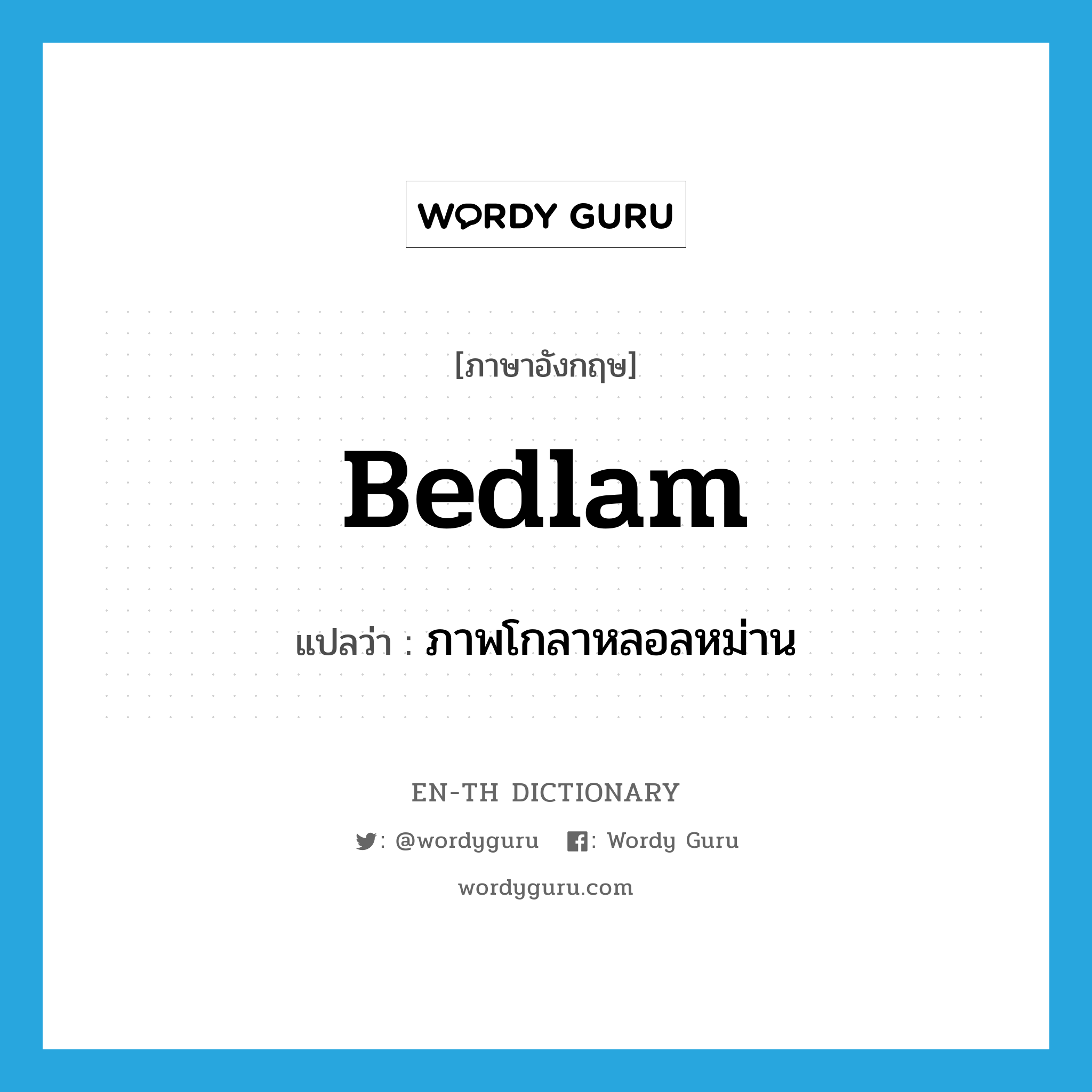 bedlam แปลว่า?, คำศัพท์ภาษาอังกฤษ bedlam แปลว่า ภาพโกลาหลอลหม่าน ประเภท N หมวด N