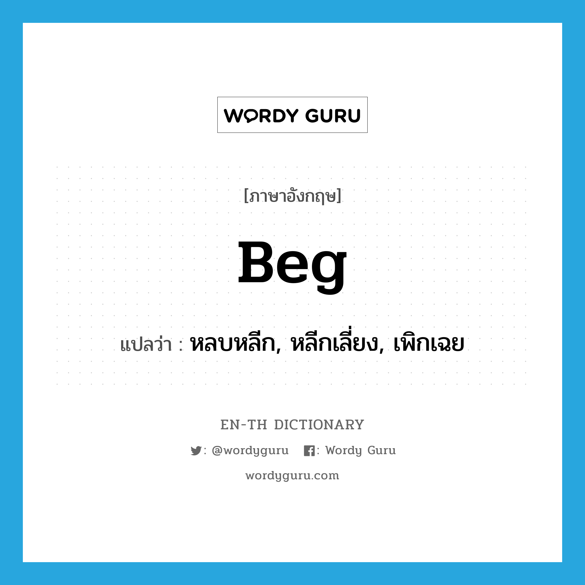 beg แปลว่า?, คำศัพท์ภาษาอังกฤษ beg แปลว่า หลบหลีก, หลีกเลี่ยง, เพิกเฉย ประเภท VT หมวด VT