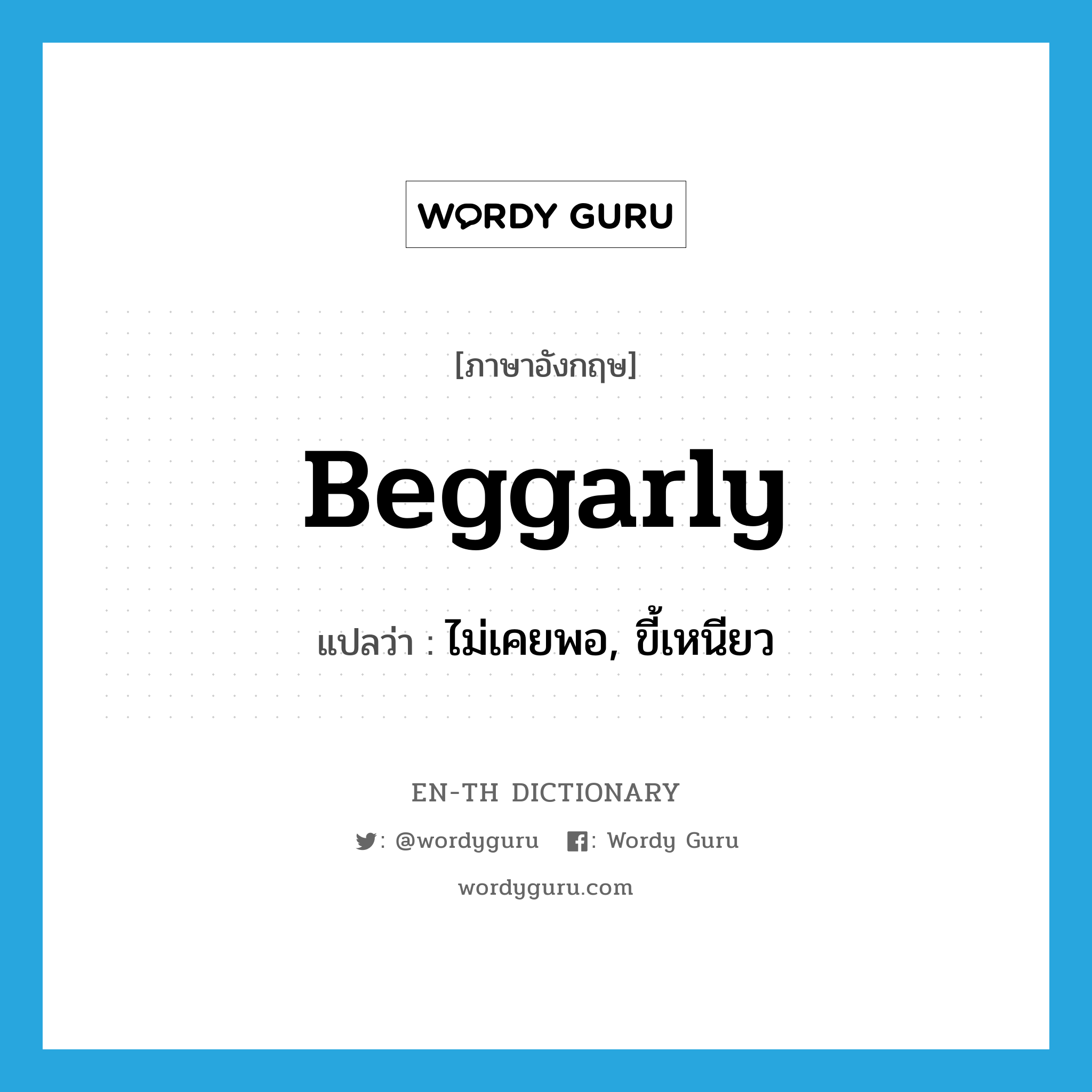 beggarly แปลว่า?, คำศัพท์ภาษาอังกฤษ beggarly แปลว่า ไม่เคยพอ, ขี้เหนียว ประเภท ADJ หมวด ADJ