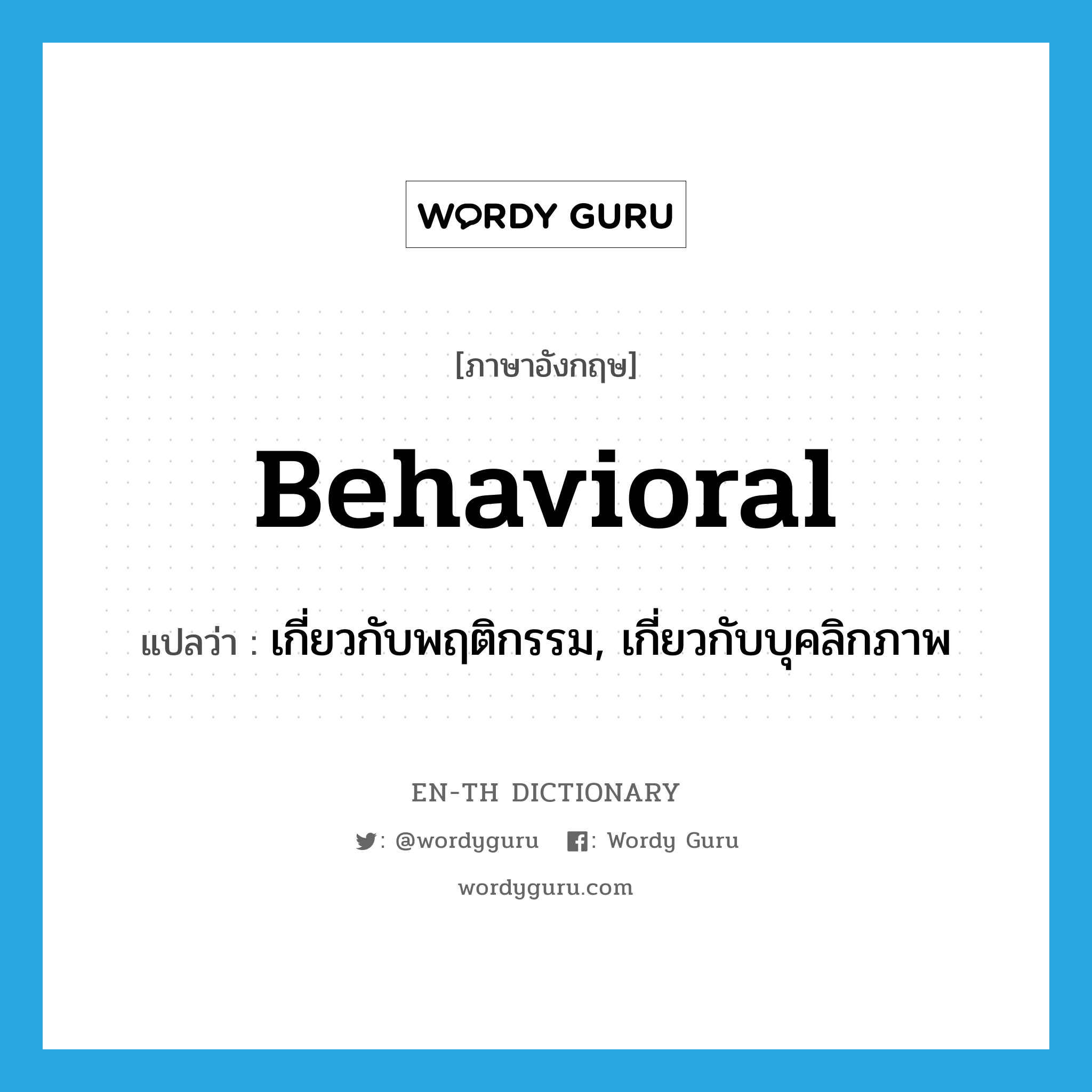 behavioral แปลว่า?, คำศัพท์ภาษาอังกฤษ behavioral แปลว่า เกี่ยวกับพฤติกรรม, เกี่ยวกับบุคลิกภาพ ประเภท ADJ หมวด ADJ