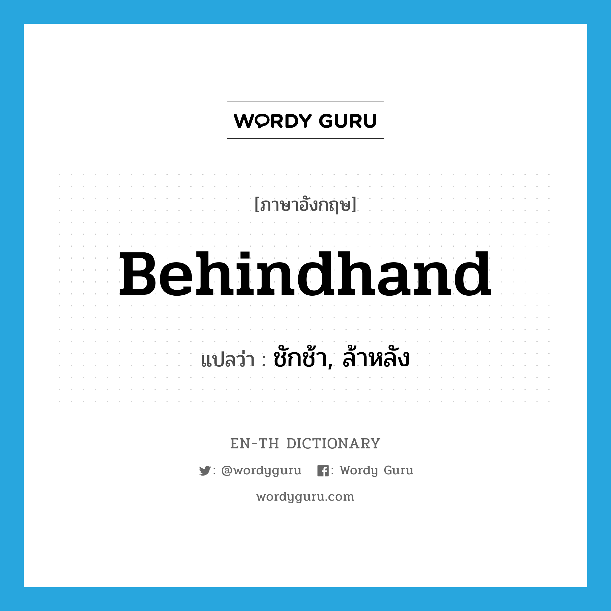 behindhand แปลว่า?, คำศัพท์ภาษาอังกฤษ behindhand แปลว่า ชักช้า, ล้าหลัง ประเภท ADJ หมวด ADJ