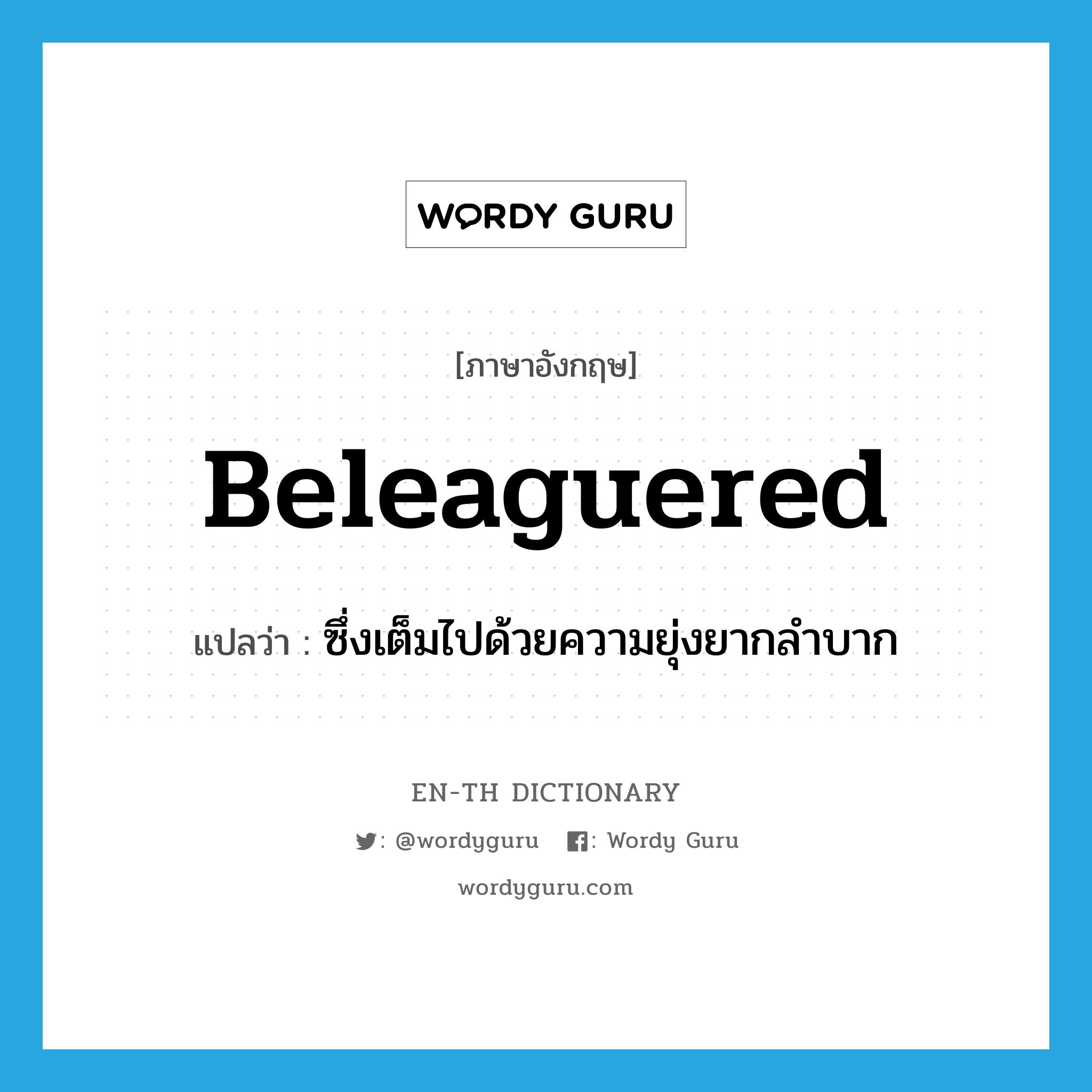 beleaguered แปลว่า?, คำศัพท์ภาษาอังกฤษ beleaguered แปลว่า ซึ่งเต็มไปด้วยความยุ่งยากลำบาก ประเภท ADJ หมวด ADJ