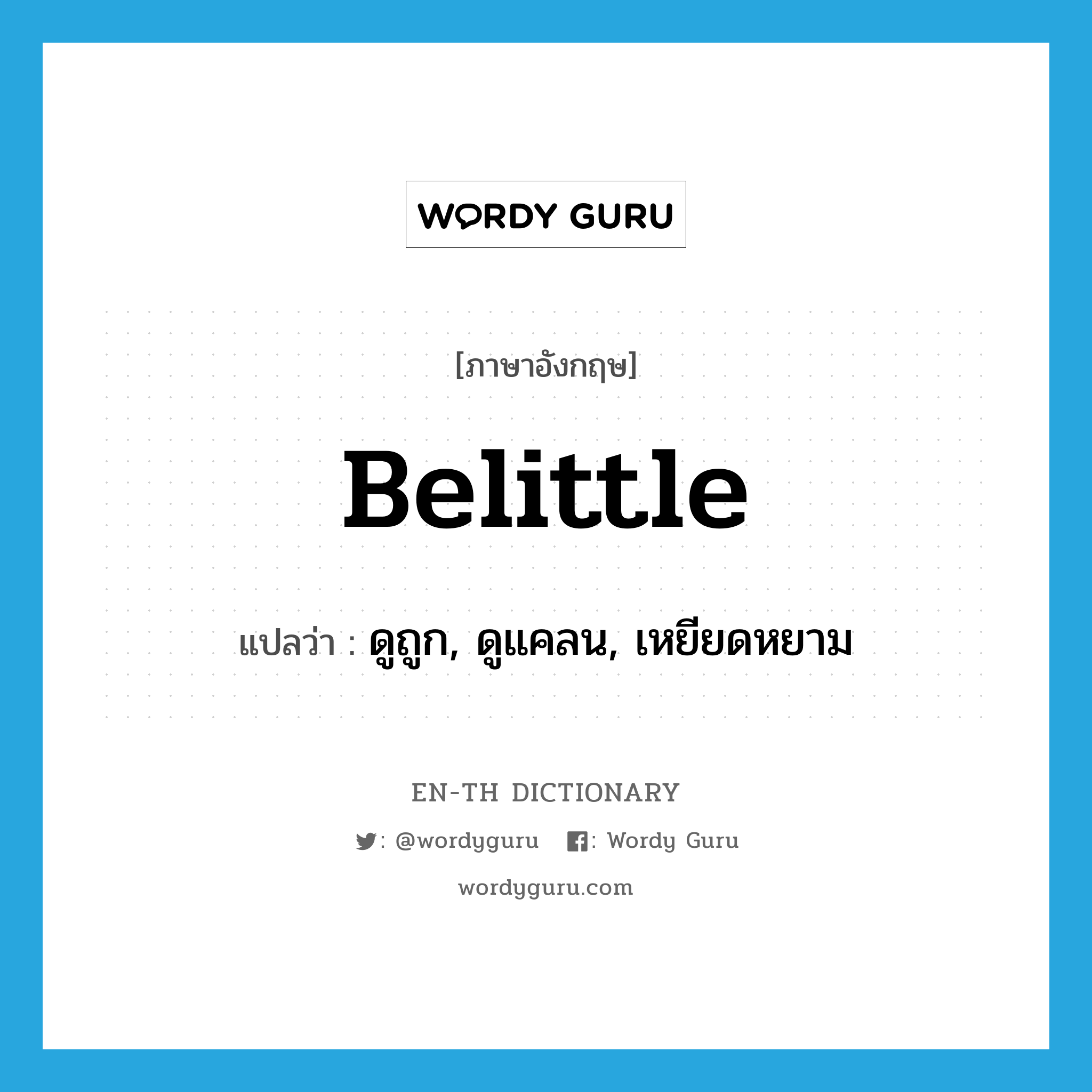 belittle แปลว่า?, คำศัพท์ภาษาอังกฤษ belittle แปลว่า ดูถูก, ดูแคลน, เหยียดหยาม ประเภท VT หมวด VT