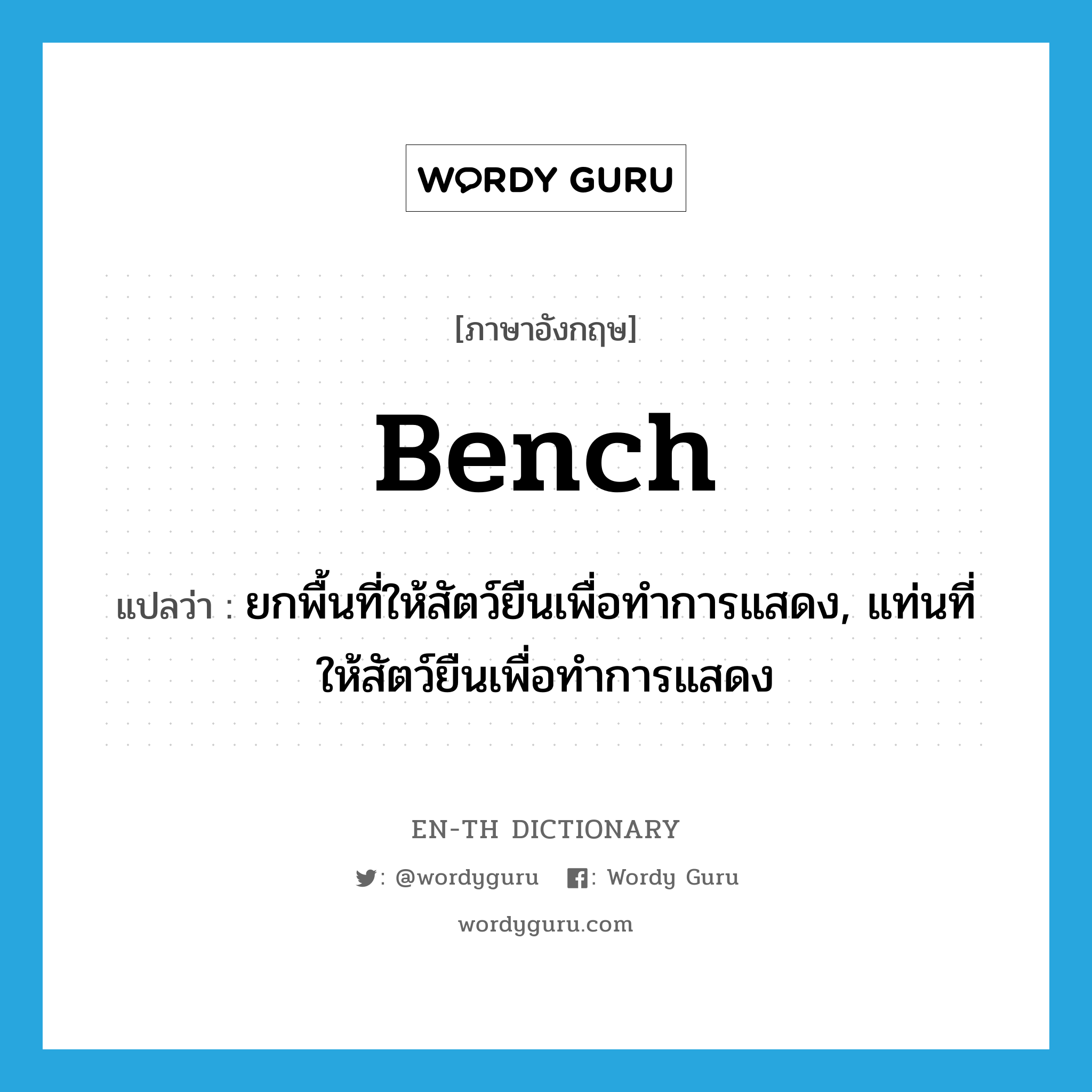 bench แปลว่า?, คำศัพท์ภาษาอังกฤษ bench แปลว่า ยกพื้นที่ให้สัตว์ยืนเพื่อทำการแสดง, แท่นที่ให้สัตว์ยืนเพื่อทำการแสดง ประเภท N หมวด N