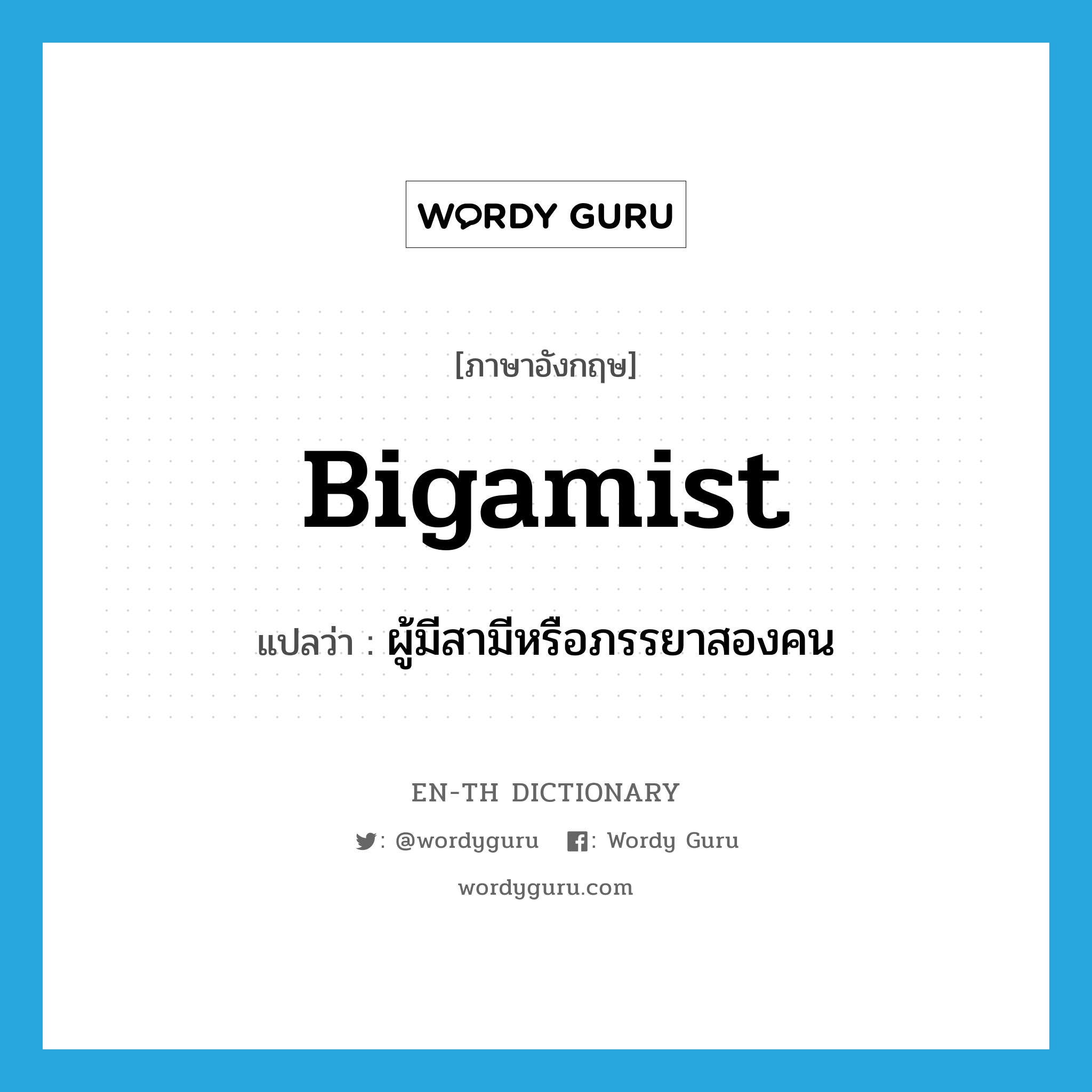 bigamist แปลว่า?, คำศัพท์ภาษาอังกฤษ bigamist แปลว่า ผู้มีสามีหรือภรรยาสองคน ประเภท N หมวด N