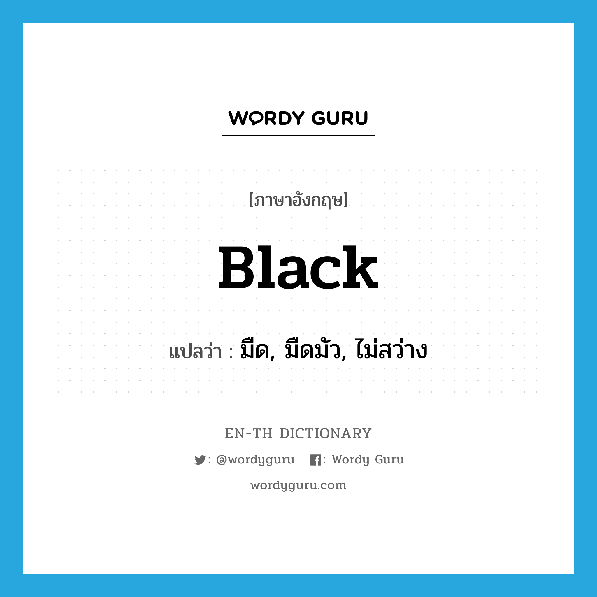 black แปลว่า?, คำศัพท์ภาษาอังกฤษ black แปลว่า มืด, มืดมัว, ไม่สว่าง ประเภท ADJ หมวด ADJ