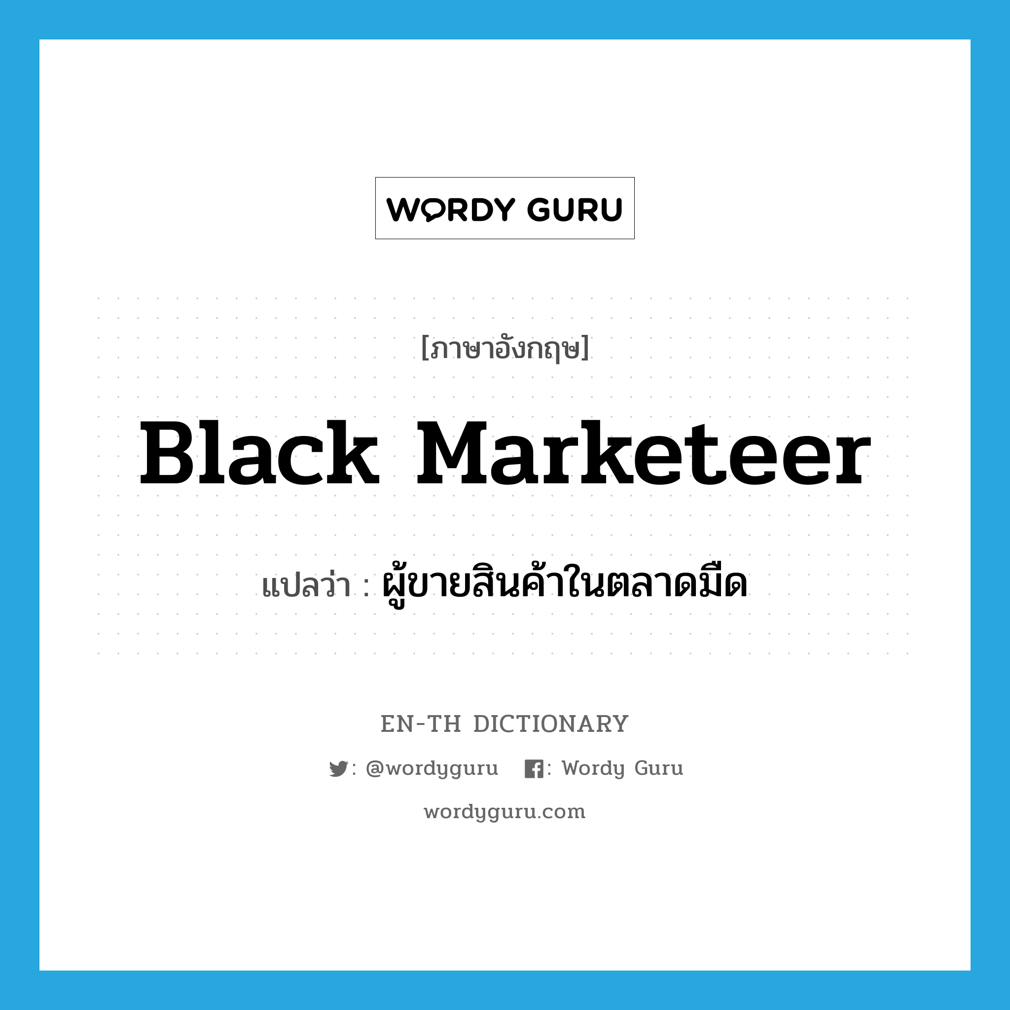 black marketeer แปลว่า?, คำศัพท์ภาษาอังกฤษ black marketeer แปลว่า ผู้ขายสินค้าในตลาดมืด ประเภท N หมวด N