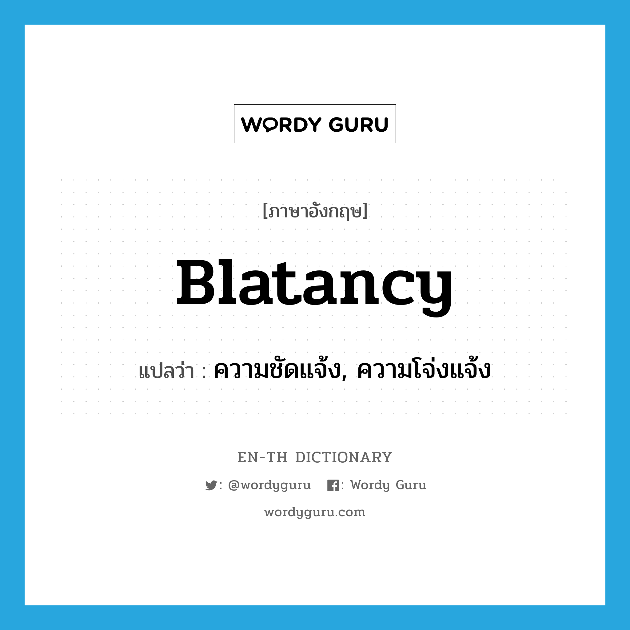 blatancy แปลว่า?, คำศัพท์ภาษาอังกฤษ blatancy แปลว่า ความชัดแจ้ง, ความโจ่งแจ้ง ประเภท N หมวด N