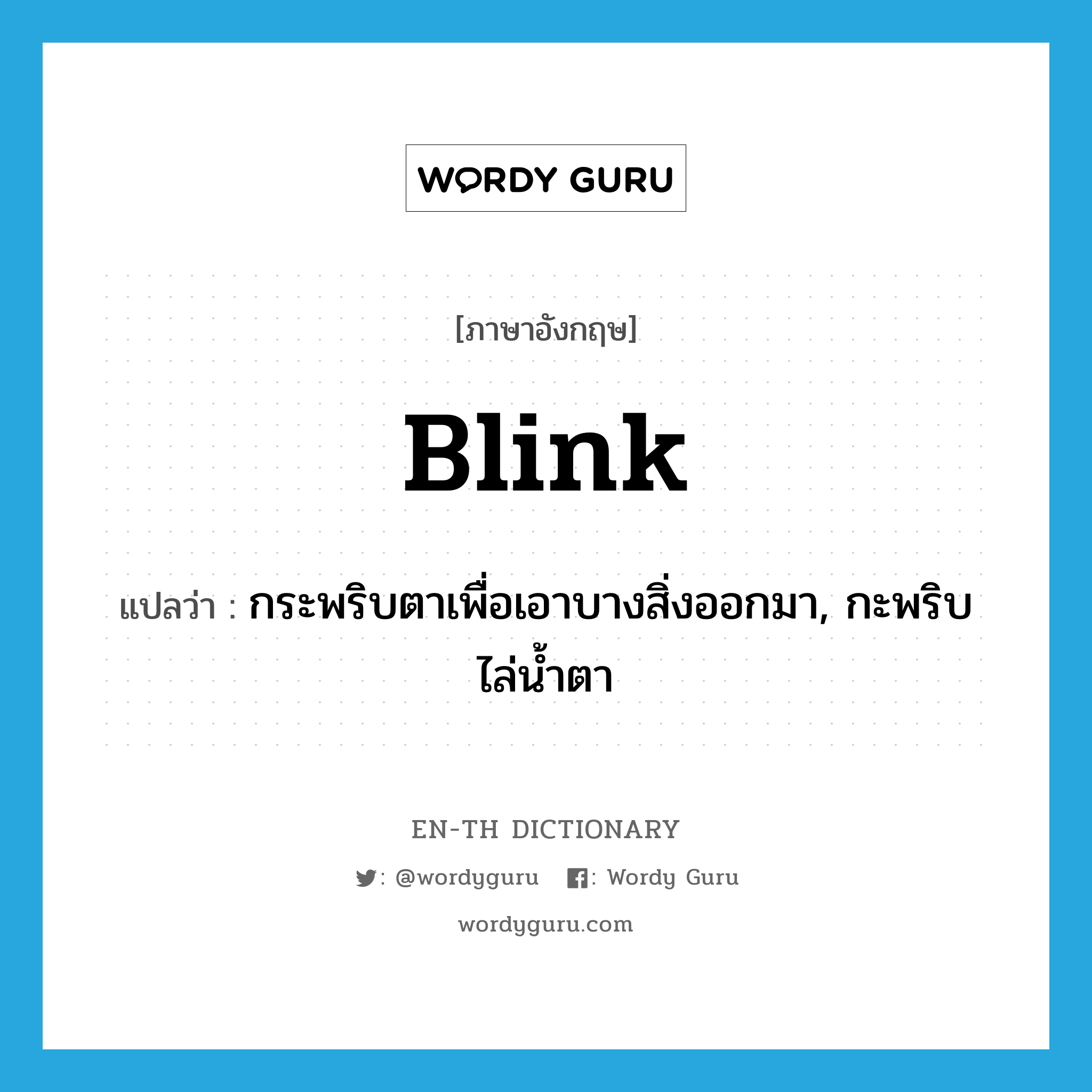 blink แปลว่า?, คำศัพท์ภาษาอังกฤษ blink แปลว่า กระพริบตาเพื่อเอาบางสิ่งออกมา, กะพริบไล่น้ำตา ประเภท VT หมวด VT