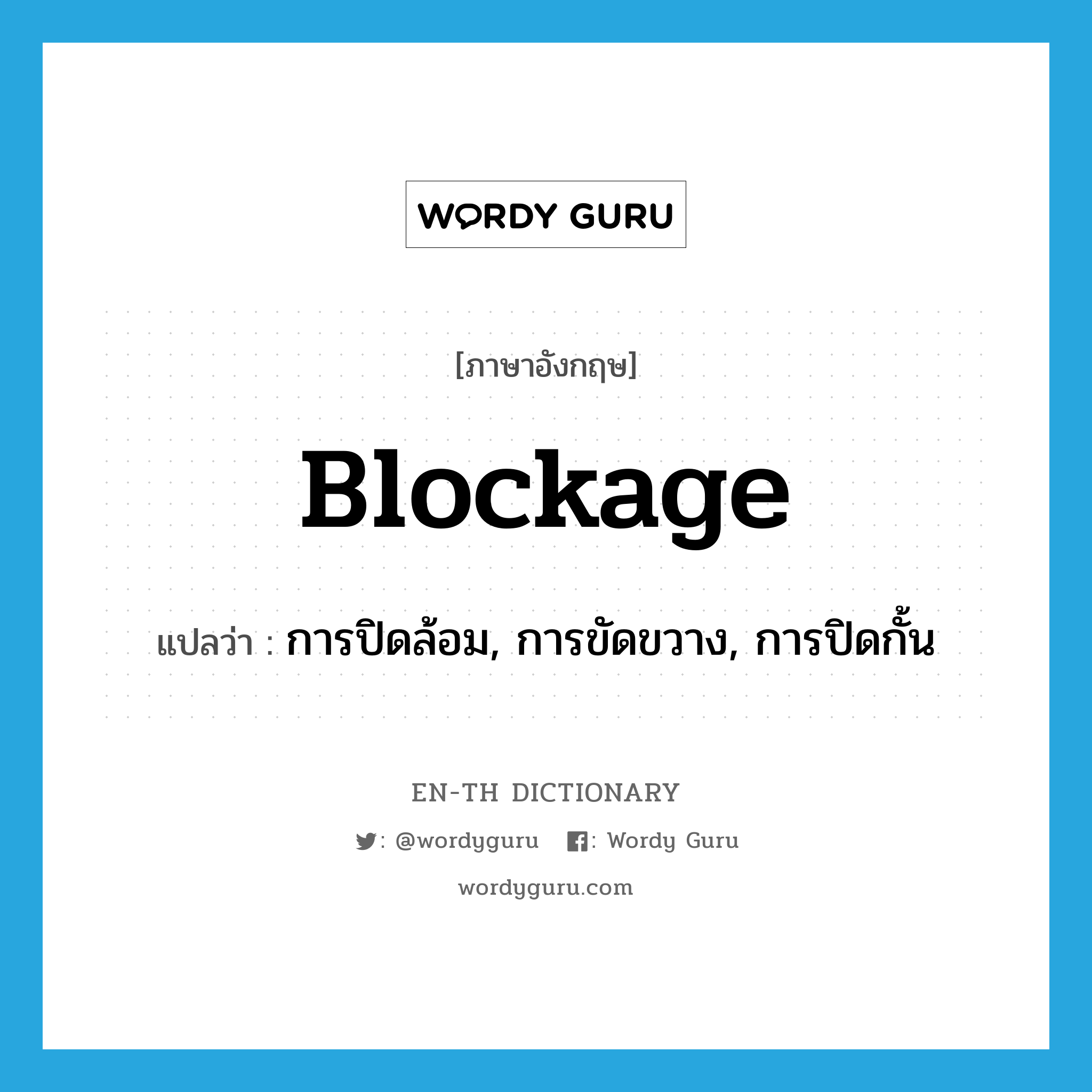 blockage แปลว่า?, คำศัพท์ภาษาอังกฤษ blockage แปลว่า การปิดล้อม, การขัดขวาง, การปิดกั้น ประเภท N หมวด N