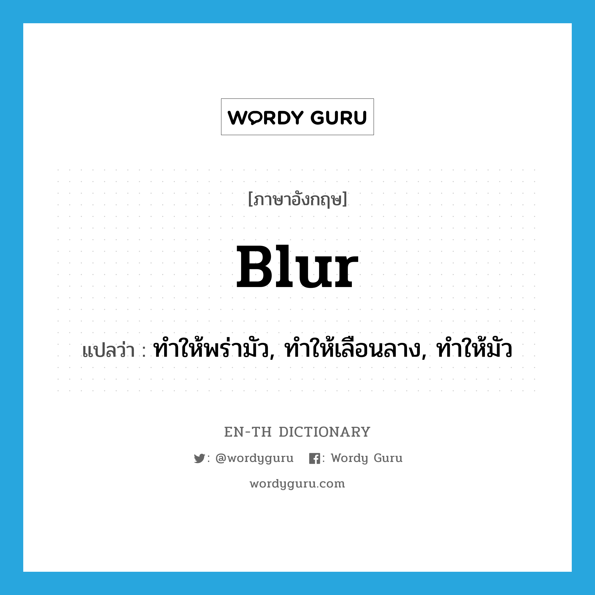 blur แปลว่า?, คำศัพท์ภาษาอังกฤษ blur แปลว่า ทำให้พร่ามัว, ทำให้เลือนลาง, ทำให้มัว ประเภท VT หมวด VT