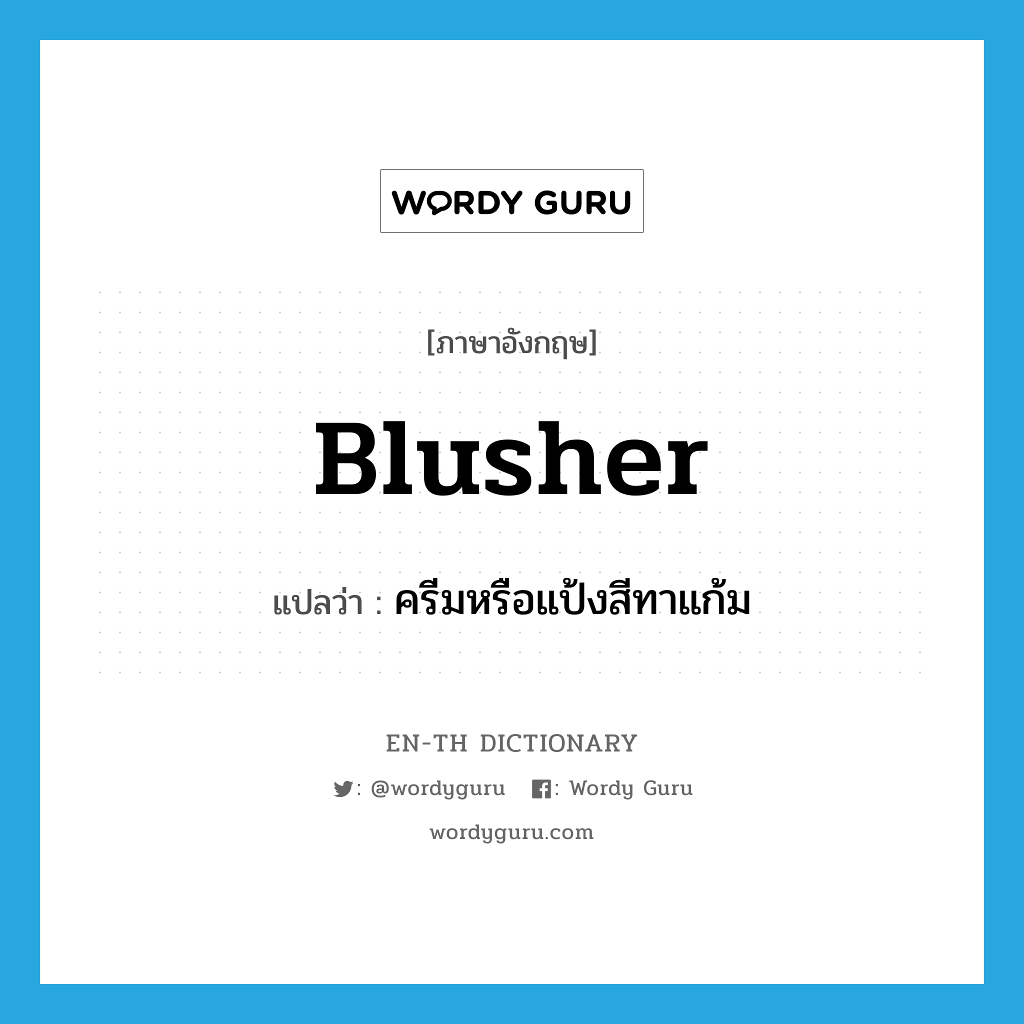 blusher แปลว่า?, คำศัพท์ภาษาอังกฤษ blusher แปลว่า ครีมหรือแป้งสีทาแก้ม ประเภท N หมวด N