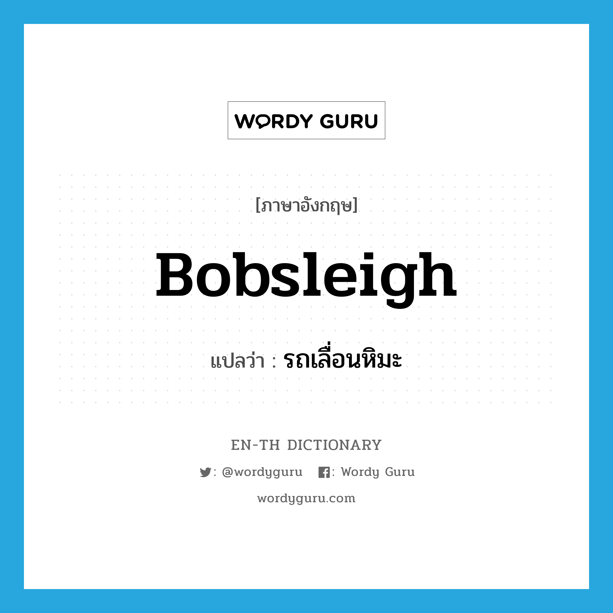 bobsleigh แปลว่า?, คำศัพท์ภาษาอังกฤษ bobsleigh แปลว่า รถเลื่อนหิมะ ประเภท N หมวด N