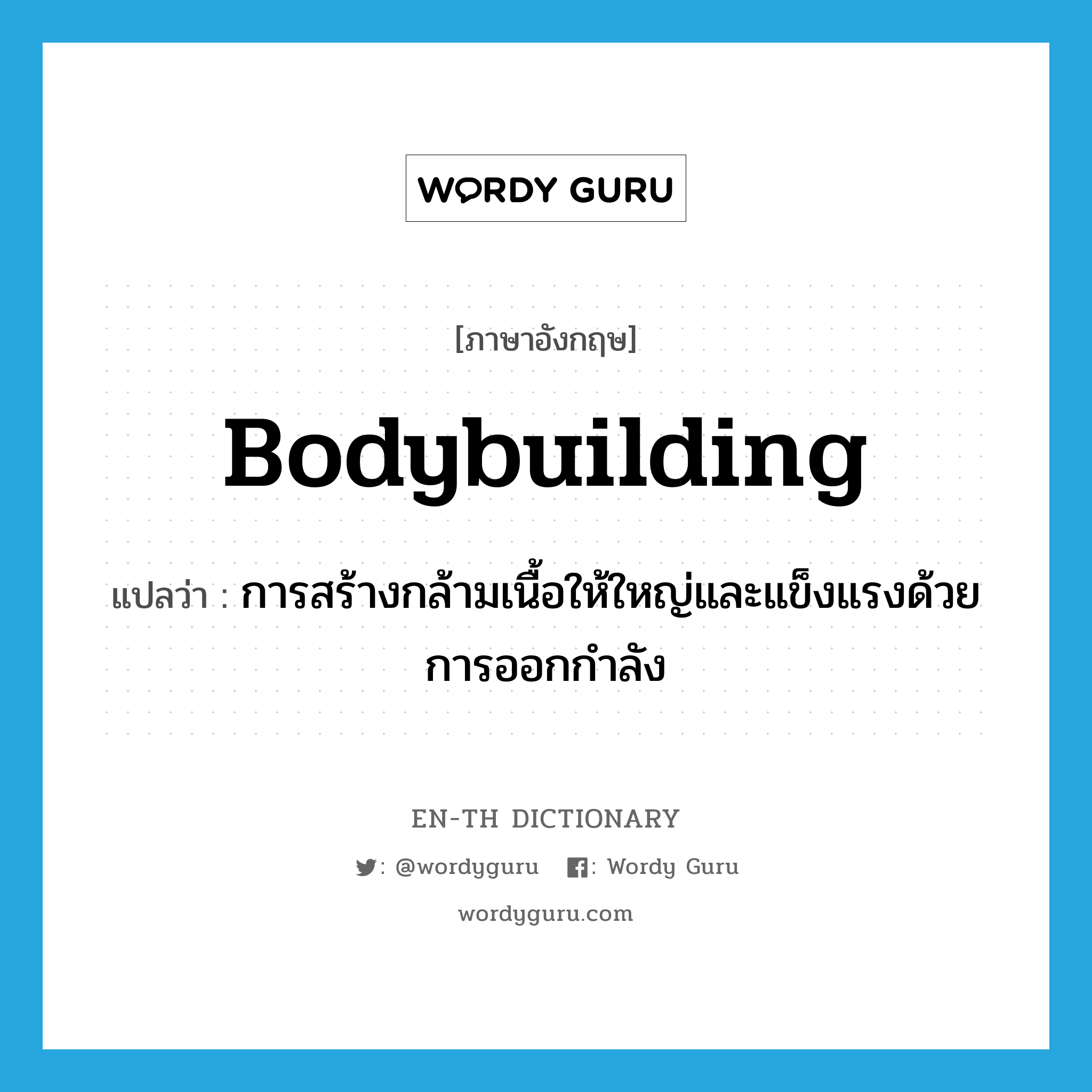 bodybuilding แปลว่า?, คำศัพท์ภาษาอังกฤษ bodybuilding แปลว่า การสร้างกล้ามเนื้อให้ใหญ่และแข็งแรงด้วยการออกกำลัง ประเภท N หมวด N