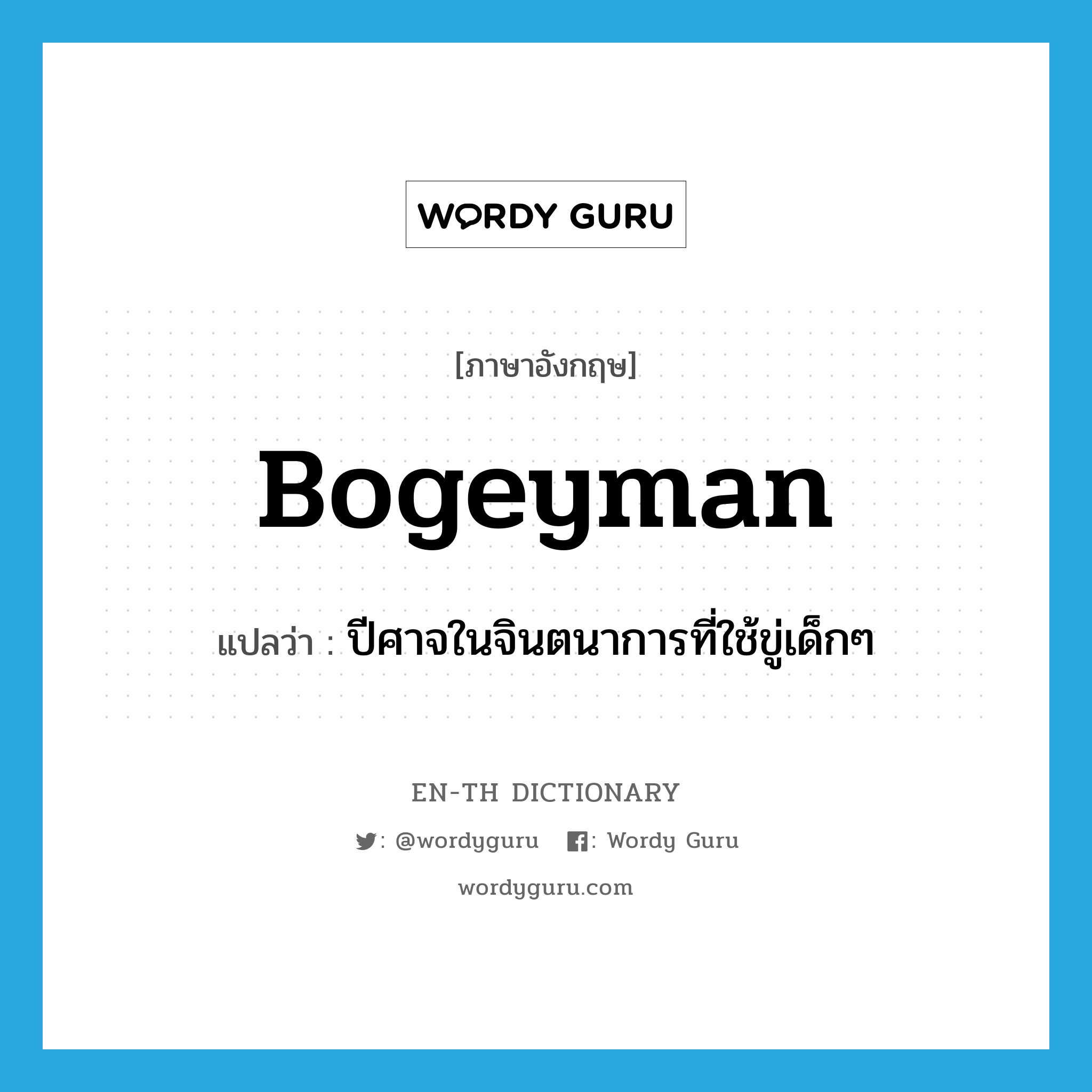 bogeyman แปลว่า?, คำศัพท์ภาษาอังกฤษ bogeyman แปลว่า ปีศาจในจินตนาการที่ใช้ขู่เด็กๆ ประเภท N หมวด N