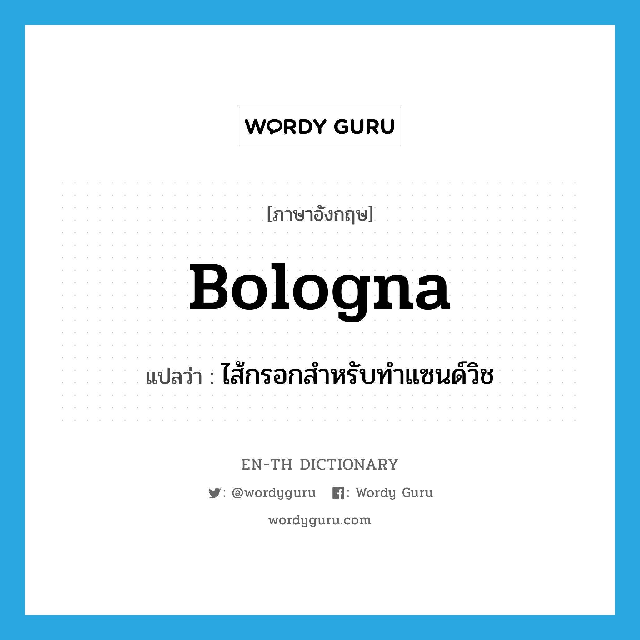 bologna แปลว่า?, คำศัพท์ภาษาอังกฤษ bologna แปลว่า ไส้กรอกสำหรับทำแซนด์วิช ประเภท N หมวด N