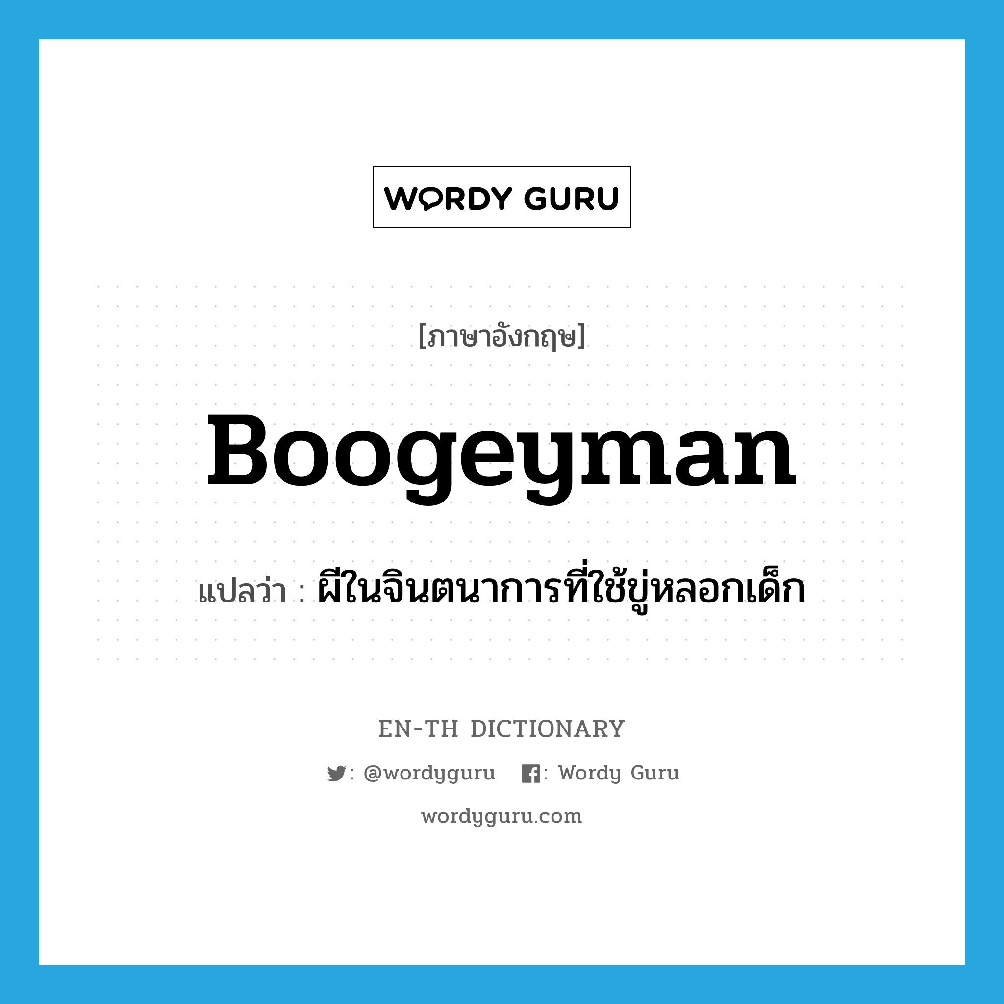 boogeyman แปลว่า?, คำศัพท์ภาษาอังกฤษ boogeyman แปลว่า ผีในจินตนาการที่ใช้ขู่หลอกเด็ก ประเภท N หมวด N