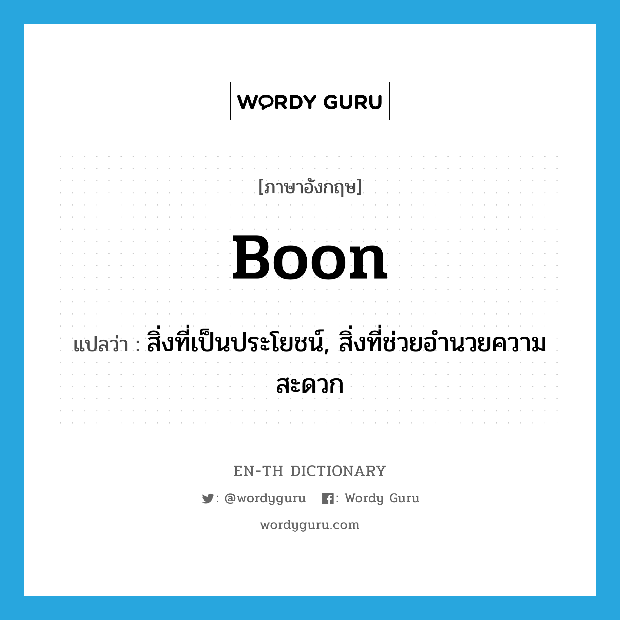 boon แปลว่า?, คำศัพท์ภาษาอังกฤษ boon แปลว่า สิ่งที่เป็นประโยชน์, สิ่งที่ช่วยอำนวยความสะดวก ประเภท N หมวด N