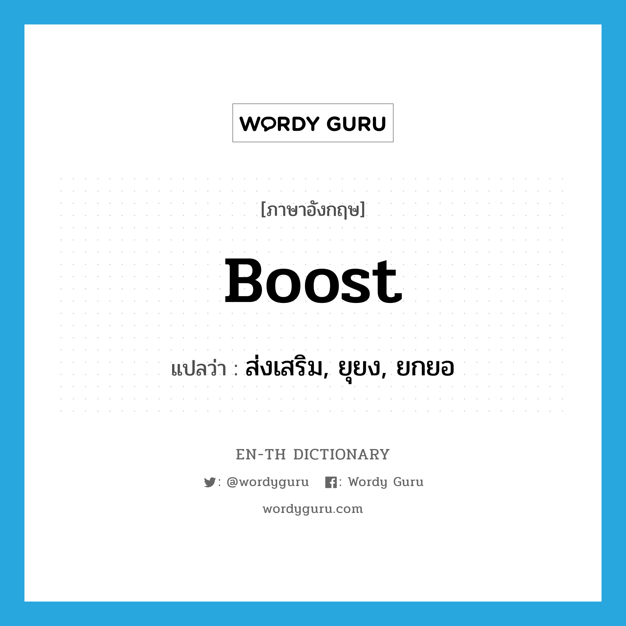 boost แปลว่า?, คำศัพท์ภาษาอังกฤษ boost แปลว่า ส่งเสริม, ยุยง, ยกยอ ประเภท VT หมวด VT