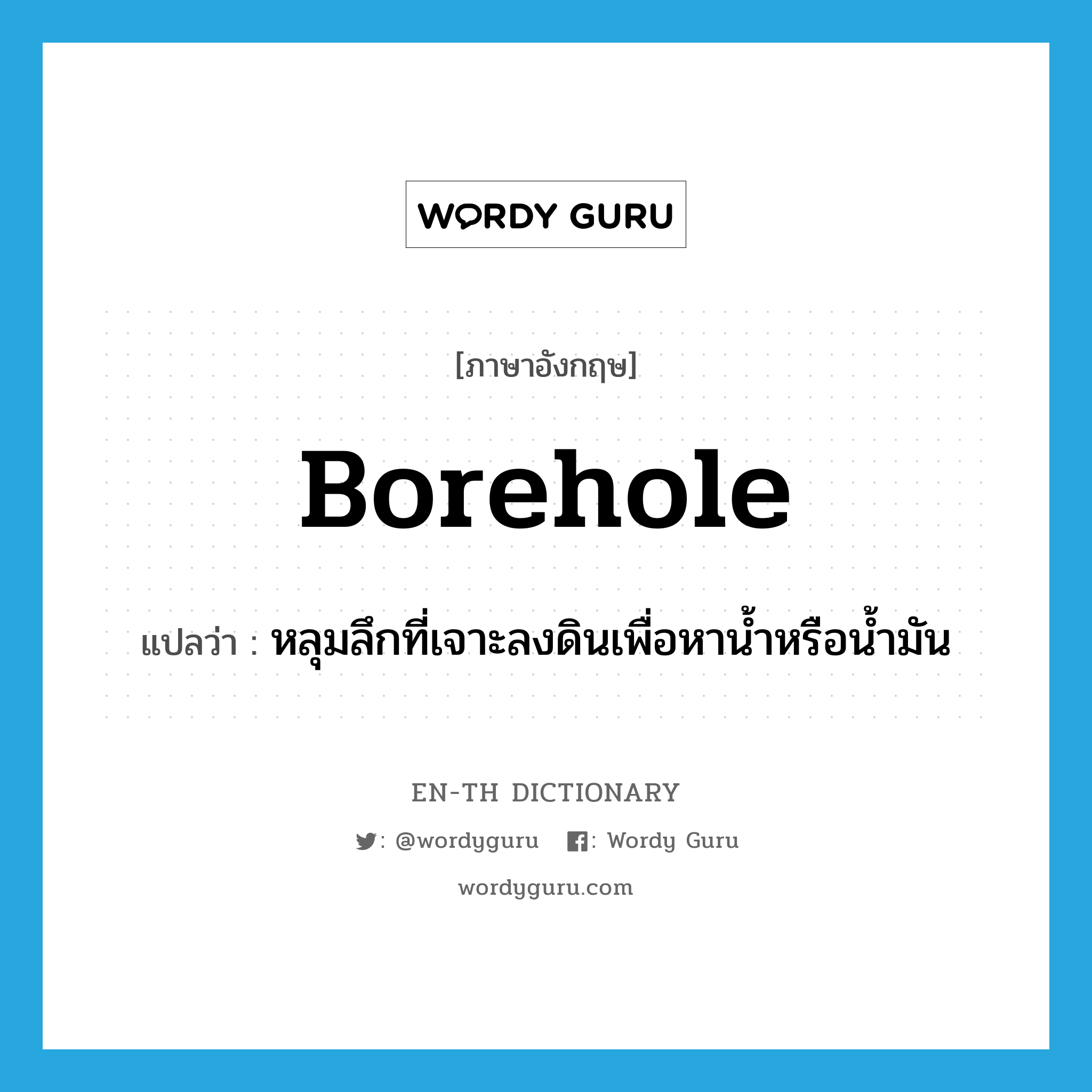 borehole แปลว่า?, คำศัพท์ภาษาอังกฤษ borehole แปลว่า หลุมลึกที่เจาะลงดินเพื่อหาน้ำหรือน้ำมัน ประเภท N หมวด N