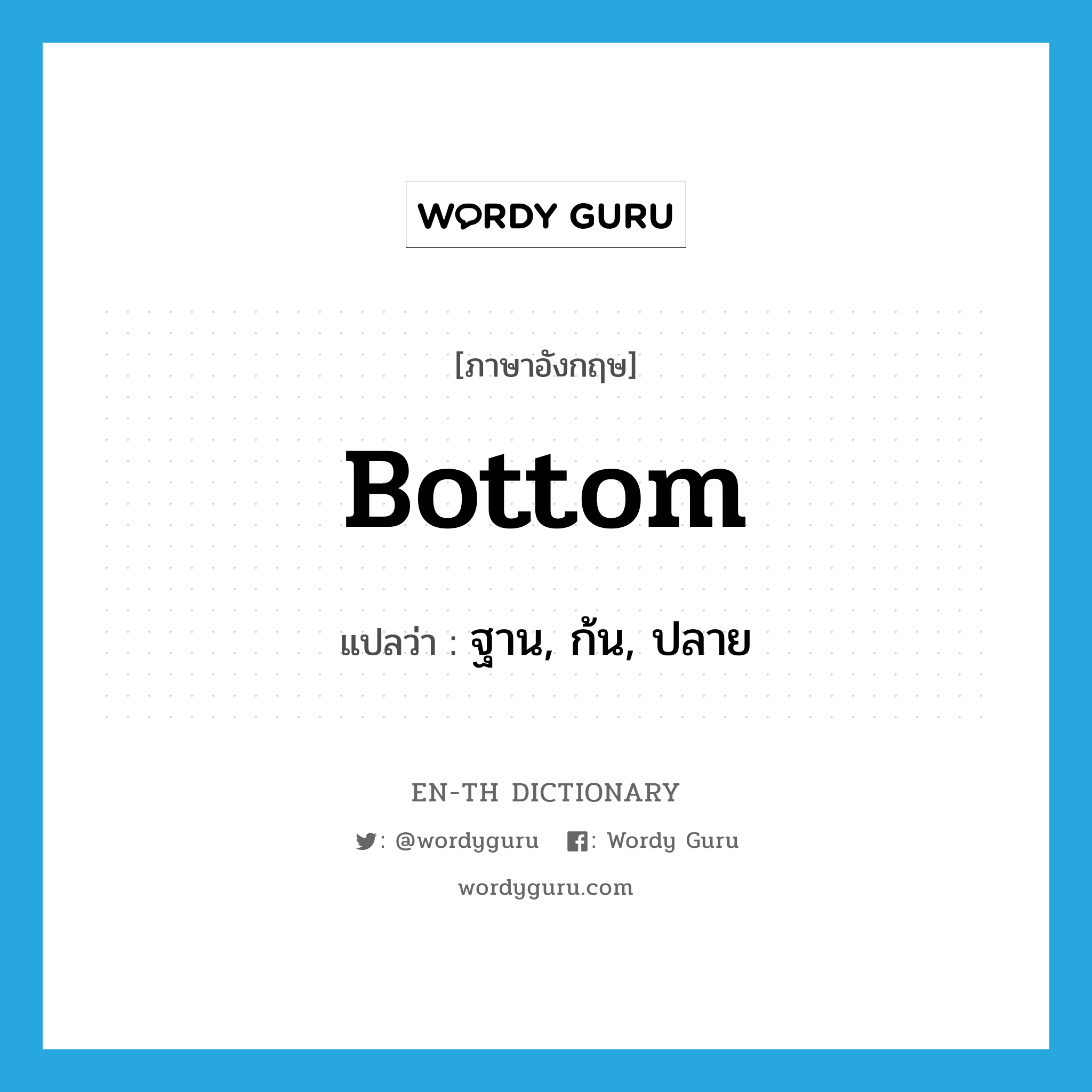 bottom แปลว่า?, คำศัพท์ภาษาอังกฤษ bottom แปลว่า ฐาน, ก้น, ปลาย ประเภท N หมวด N