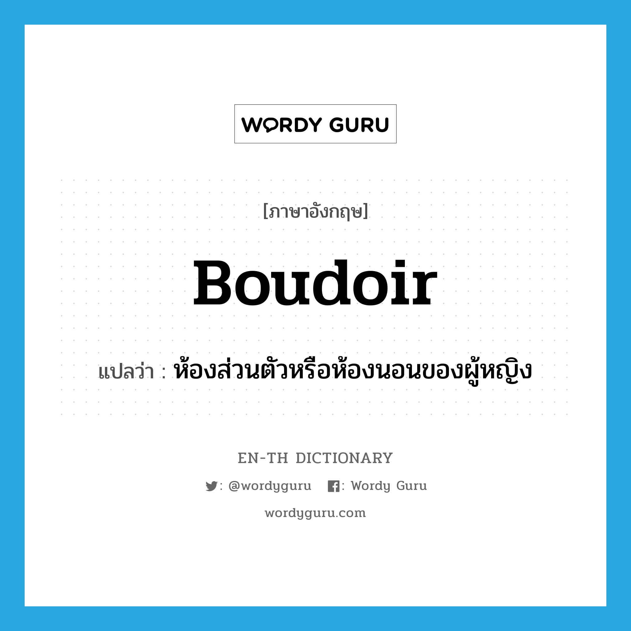 boudoir แปลว่า?, คำศัพท์ภาษาอังกฤษ boudoir แปลว่า ห้องส่วนตัวหรือห้องนอนของผู้หญิง ประเภท N หมวด N