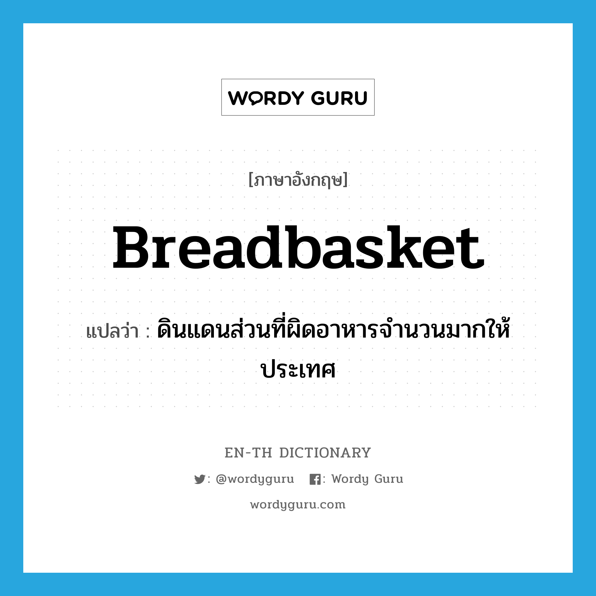 breadbasket แปลว่า?, คำศัพท์ภาษาอังกฤษ breadbasket แปลว่า ดินแดนส่วนที่ผิดอาหารจำนวนมากให้ประเทศ ประเภท N หมวด N