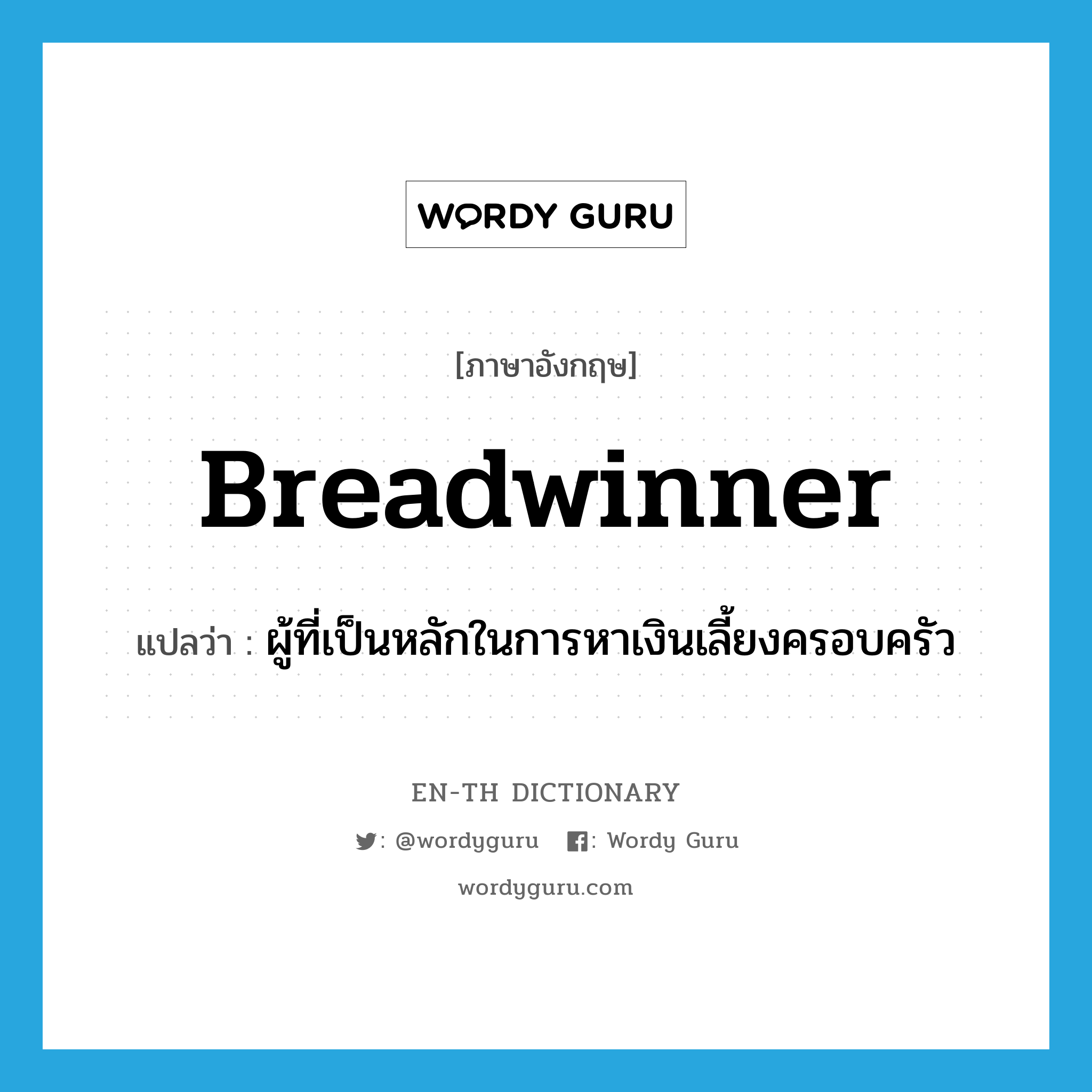 breadwinner แปลว่า?, คำศัพท์ภาษาอังกฤษ breadwinner แปลว่า ผู้ที่เป็นหลักในการหาเงินเลี้ยงครอบครัว ประเภท N หมวด N