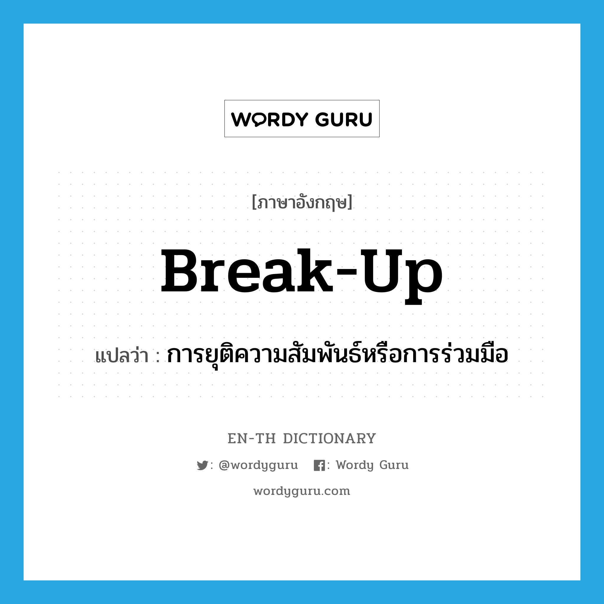 break up แปลว่า?, คำศัพท์ภาษาอังกฤษ break-up แปลว่า การยุติความสัมพันธ์หรือการร่วมมือ ประเภท N หมวด N