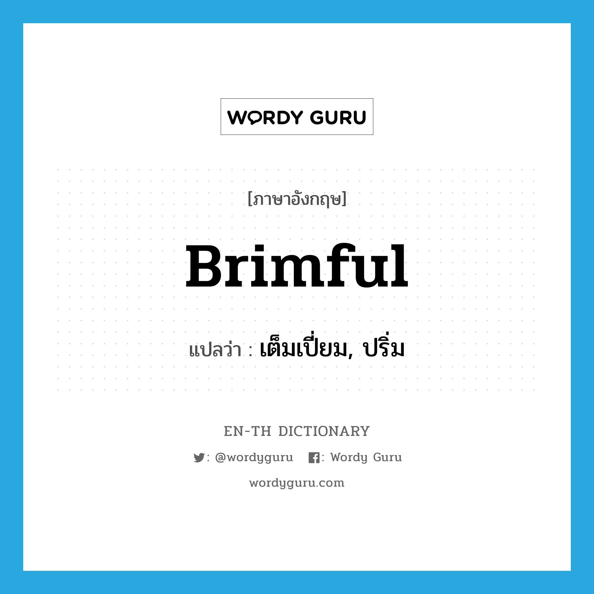 brimful แปลว่า?, คำศัพท์ภาษาอังกฤษ brimful แปลว่า เต็มเปี่ยม, ปริ่ม ประเภท ADJ หมวด ADJ