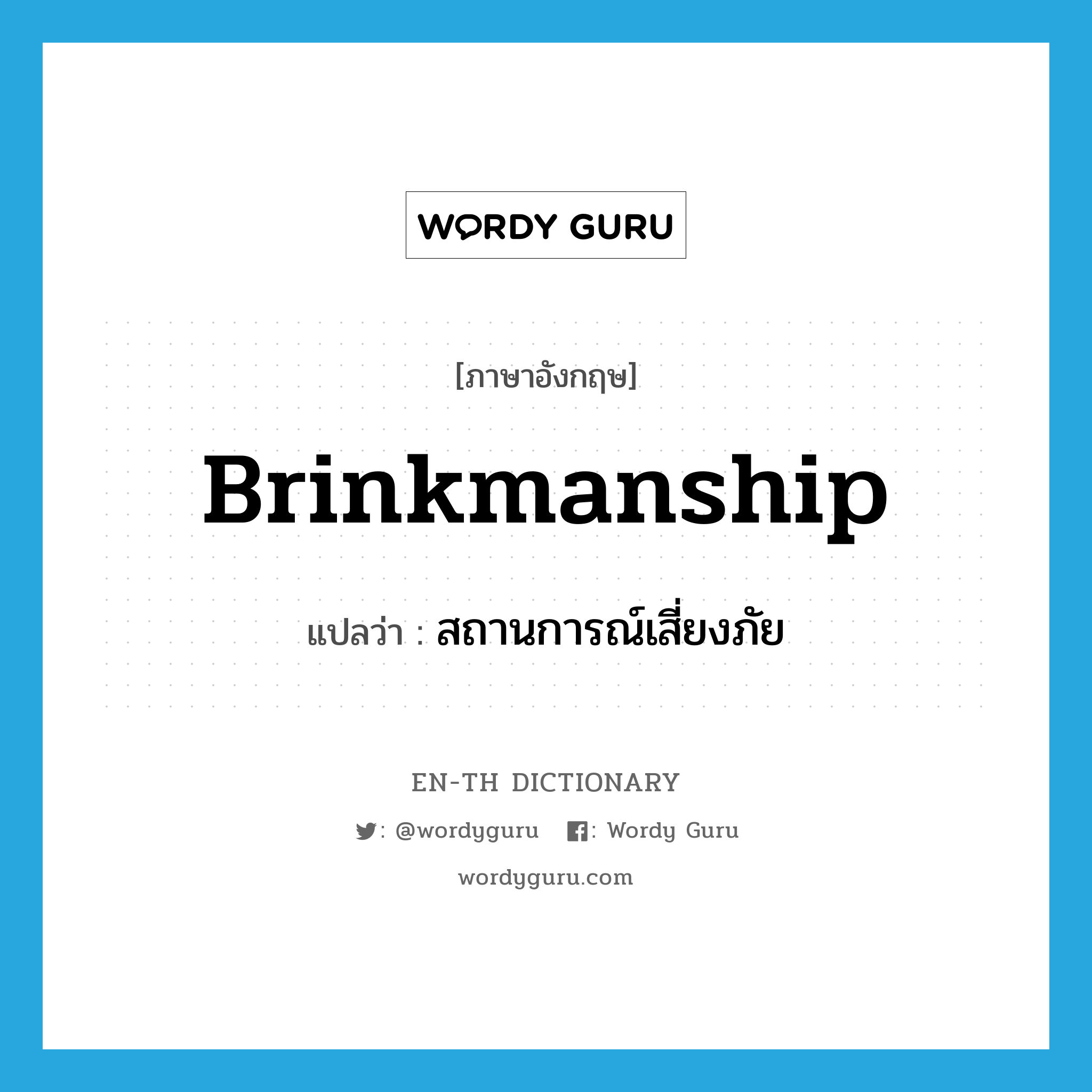 brinkmanship แปลว่า?, คำศัพท์ภาษาอังกฤษ brinkmanship แปลว่า สถานการณ์เสี่ยงภัย ประเภท N หมวด N