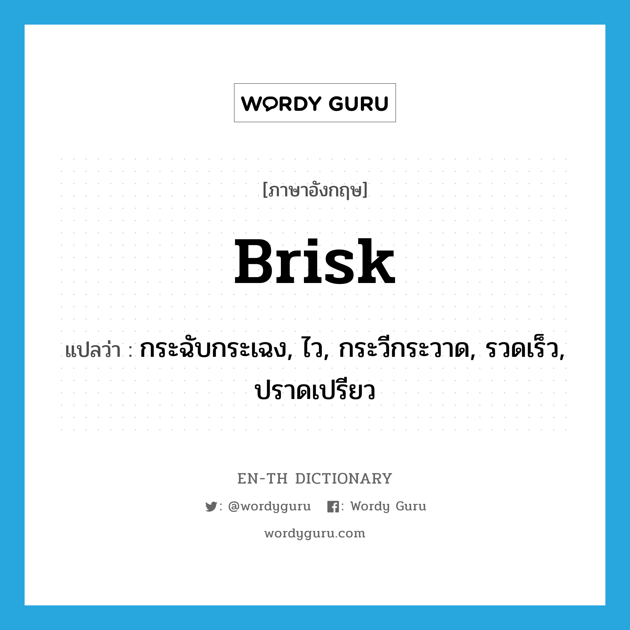 brisk แปลว่า?, คำศัพท์ภาษาอังกฤษ brisk แปลว่า กระฉับกระเฉง, ไว, กระวีกระวาด, รวดเร็ว, ปราดเปรียว ประเภท ADJ หมวด ADJ