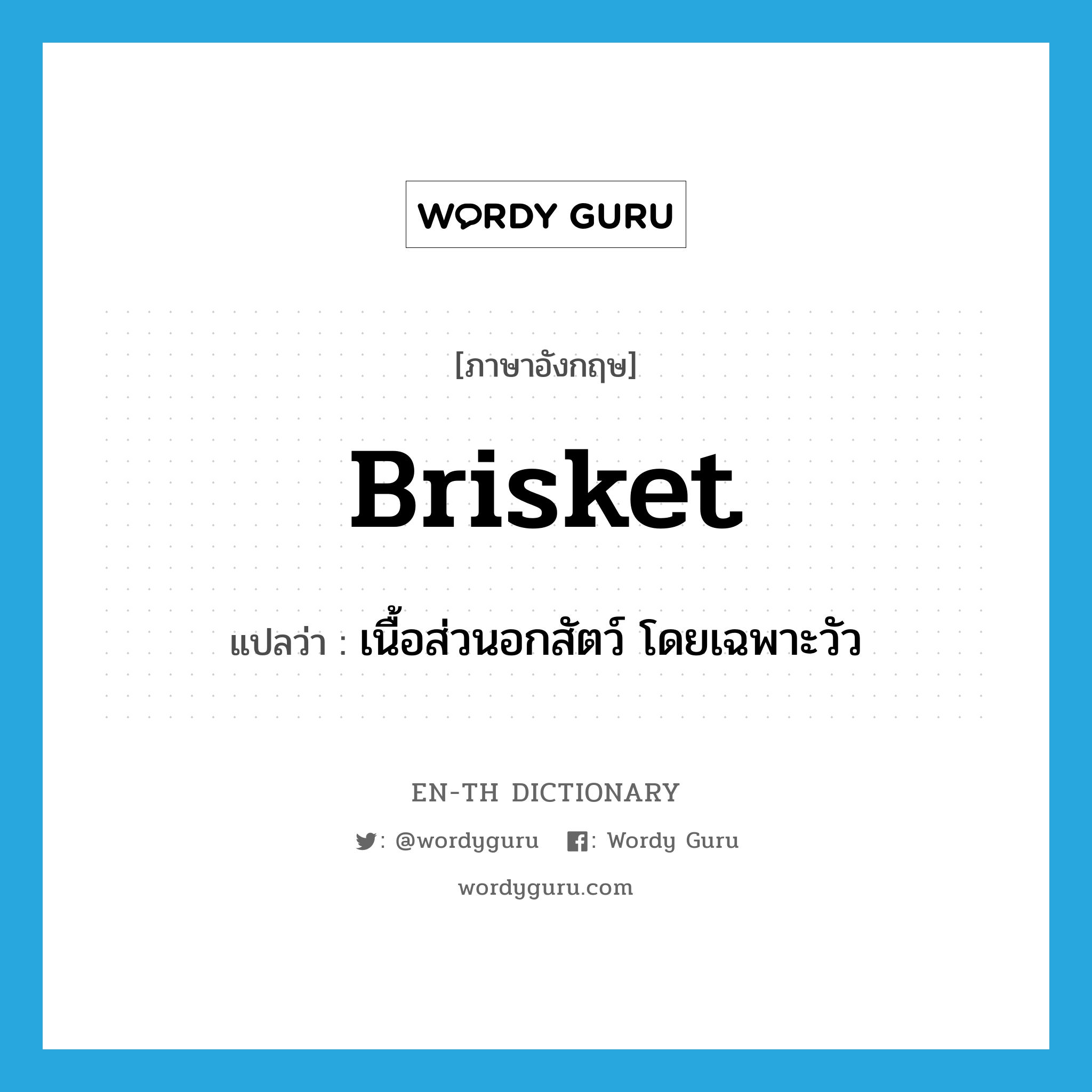 brisket แปลว่า?, คำศัพท์ภาษาอังกฤษ brisket แปลว่า เนื้อส่วนอกสัตว์ โดยเฉพาะวัว ประเภท N หมวด N