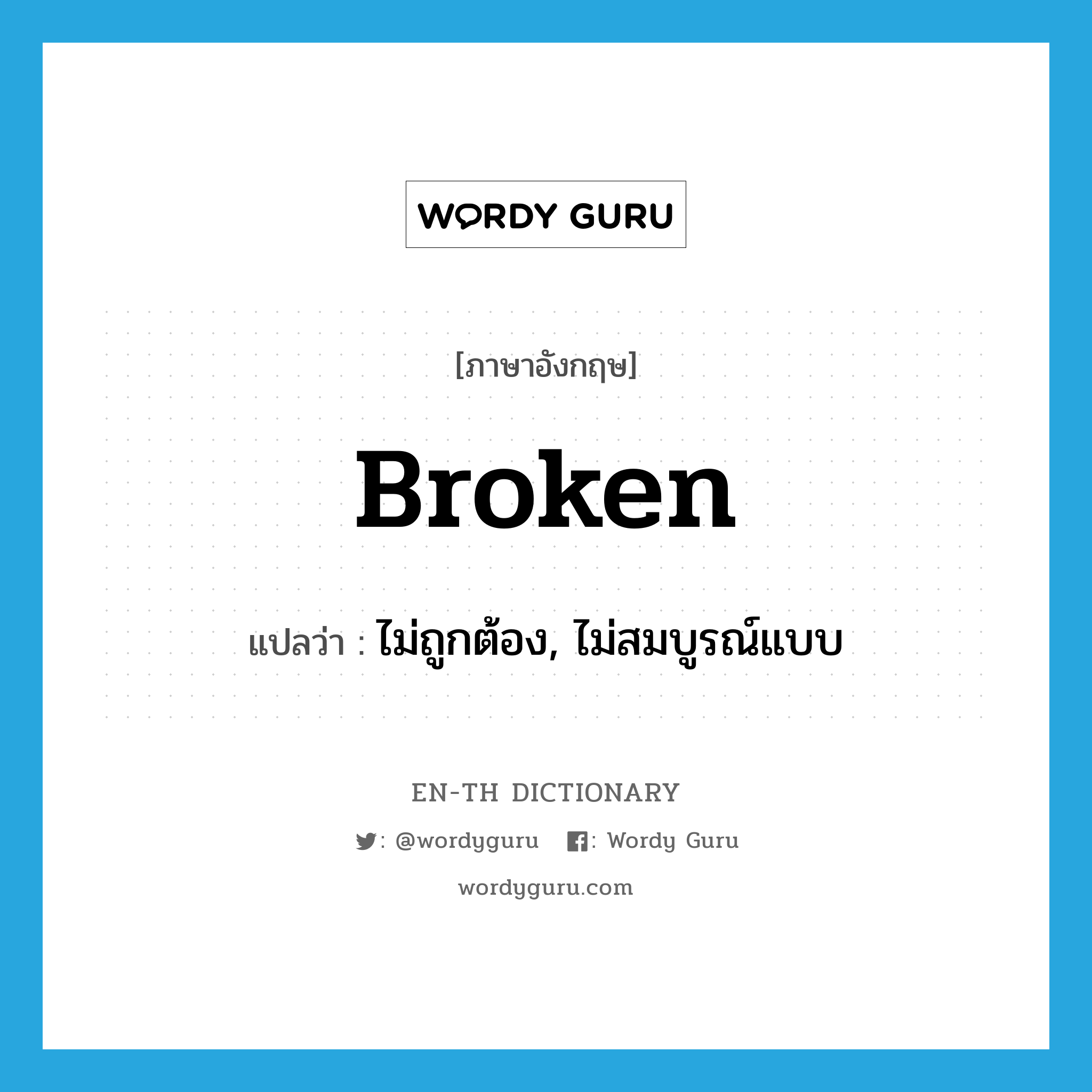 broken แปลว่า?, คำศัพท์ภาษาอังกฤษ broken แปลว่า ไม่ถูกต้อง, ไม่สมบูรณ์แบบ ประเภท ADJ หมวด ADJ