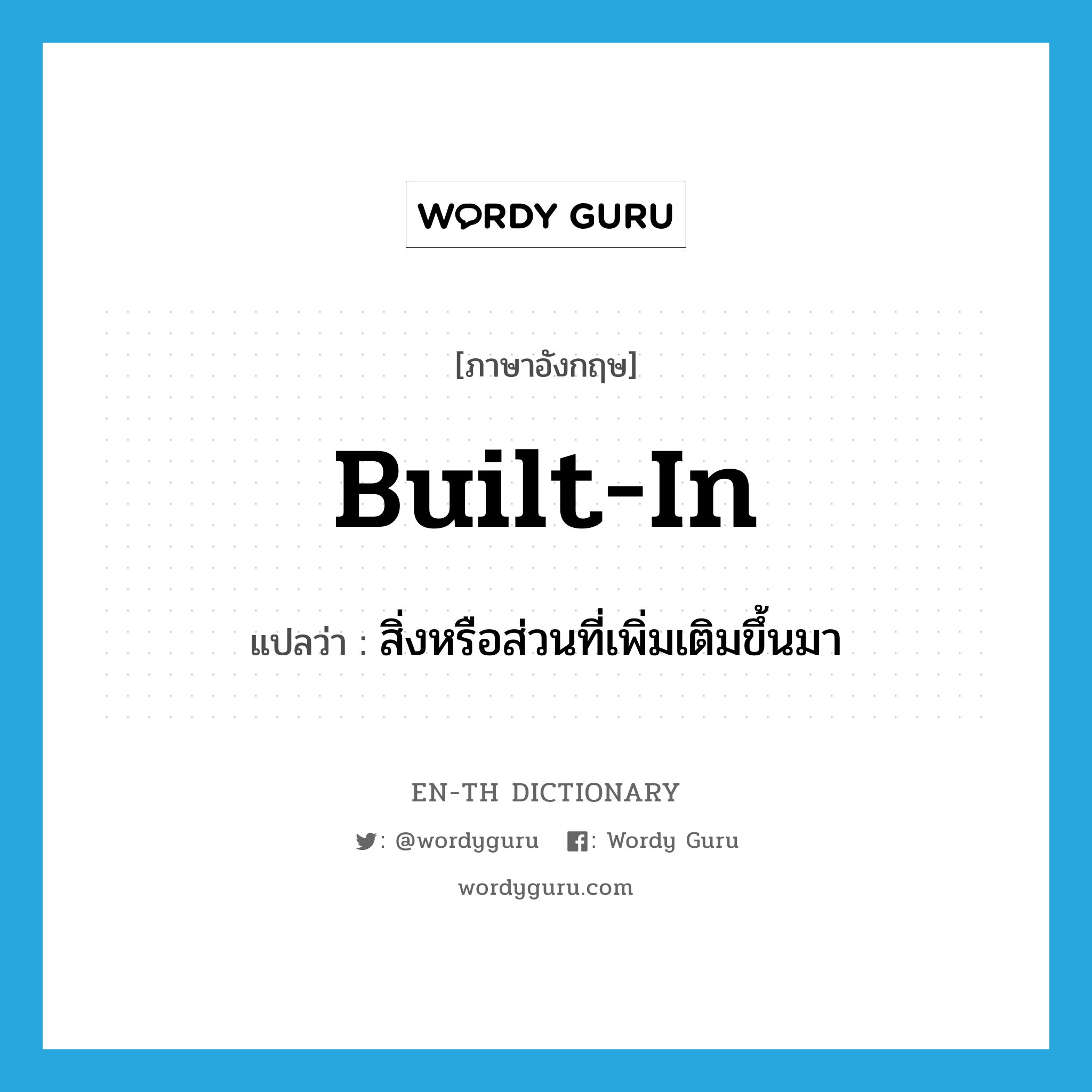 built-in แปลว่า?, คำศัพท์ภาษาอังกฤษ built-in แปลว่า สิ่งหรือส่วนที่เพิ่มเติมขึ้นมา ประเภท N หมวด N