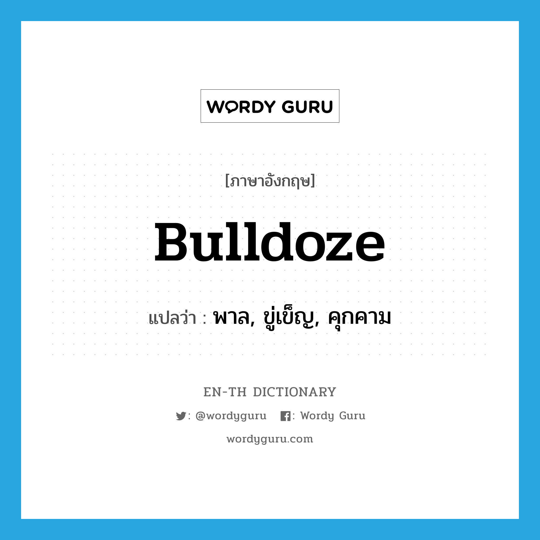 bulldoze แปลว่า?, คำศัพท์ภาษาอังกฤษ bulldoze แปลว่า พาล, ขู่เข็ญ, คุกคาม ประเภท VT หมวด VT