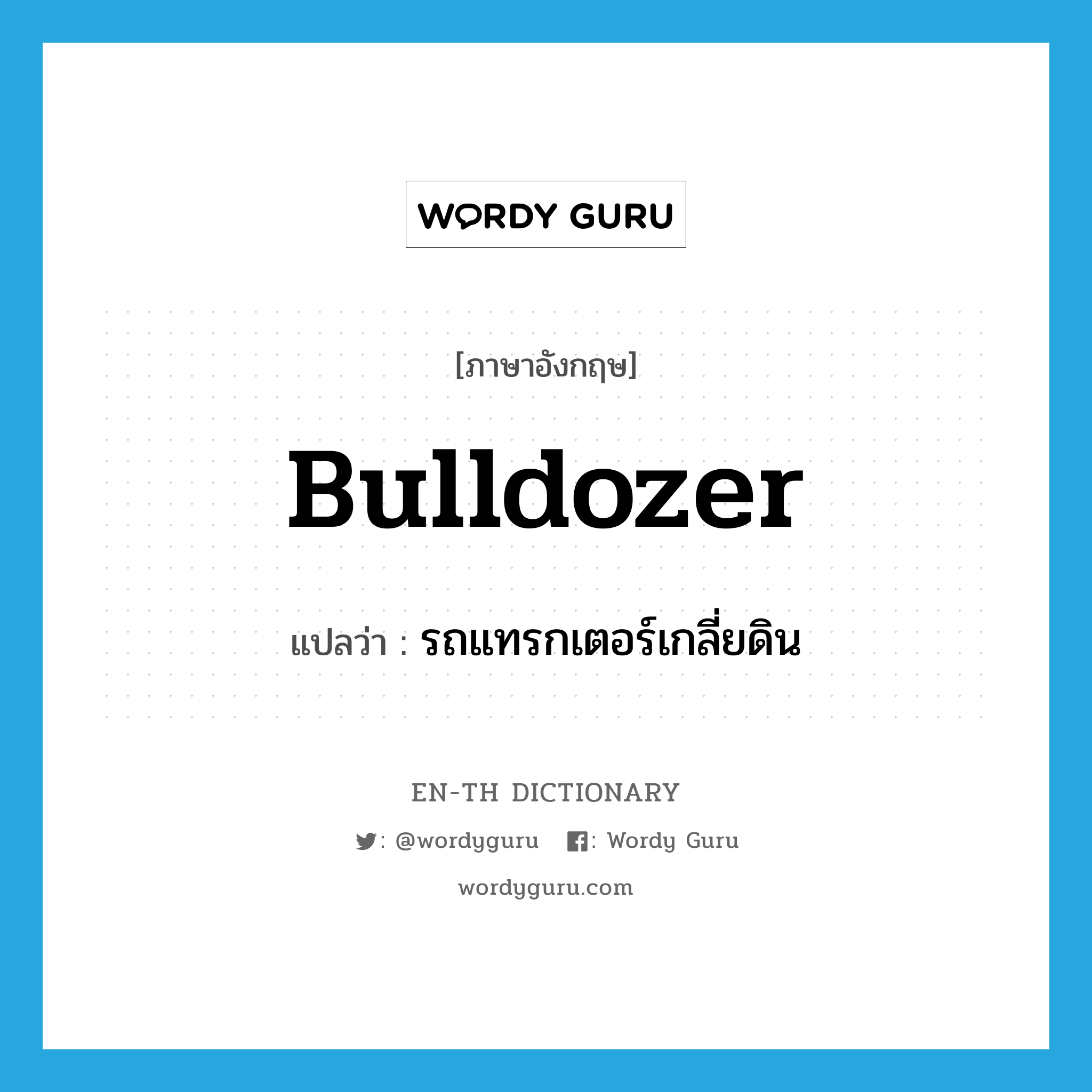 bulldozer แปลว่า?, คำศัพท์ภาษาอังกฤษ bulldozer แปลว่า รถแทรกเตอร์เกลี่ยดิน ประเภท N หมวด N