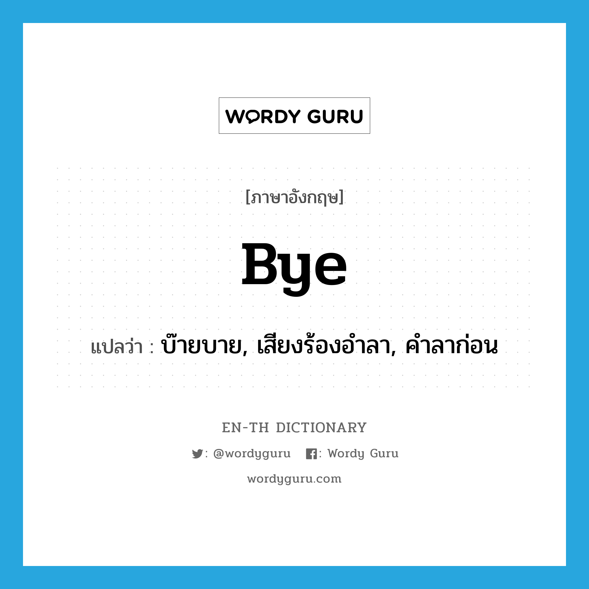 bye แปลว่า?, คำศัพท์ภาษาอังกฤษ bye แปลว่า บ๊ายบาย, เสียงร้องอำลา, คำลาก่อน ประเภท INT หมวด INT