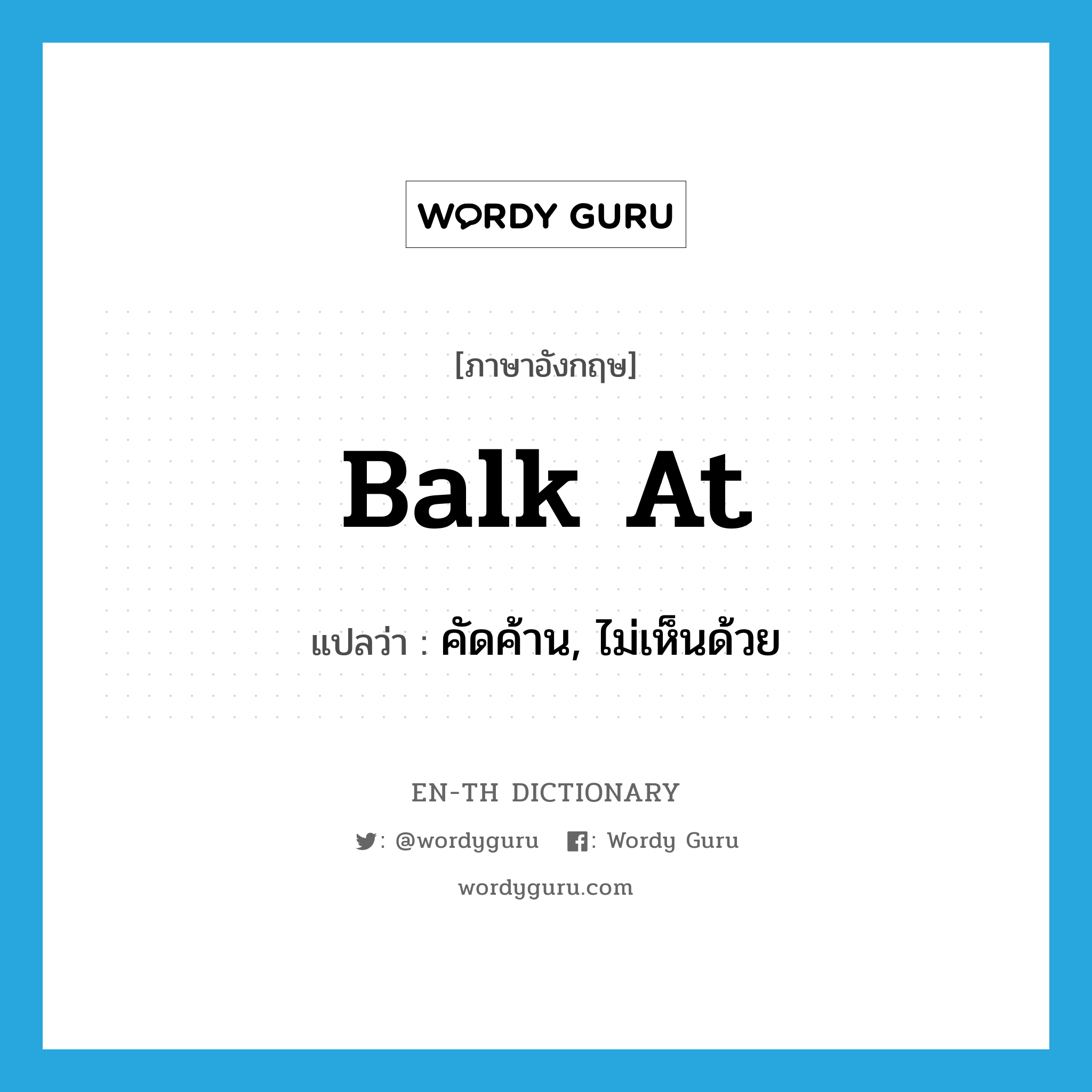 balk at แปลว่า?, คำศัพท์ภาษาอังกฤษ balk at แปลว่า คัดค้าน, ไม่เห็นด้วย ประเภท PHRV หมวด PHRV