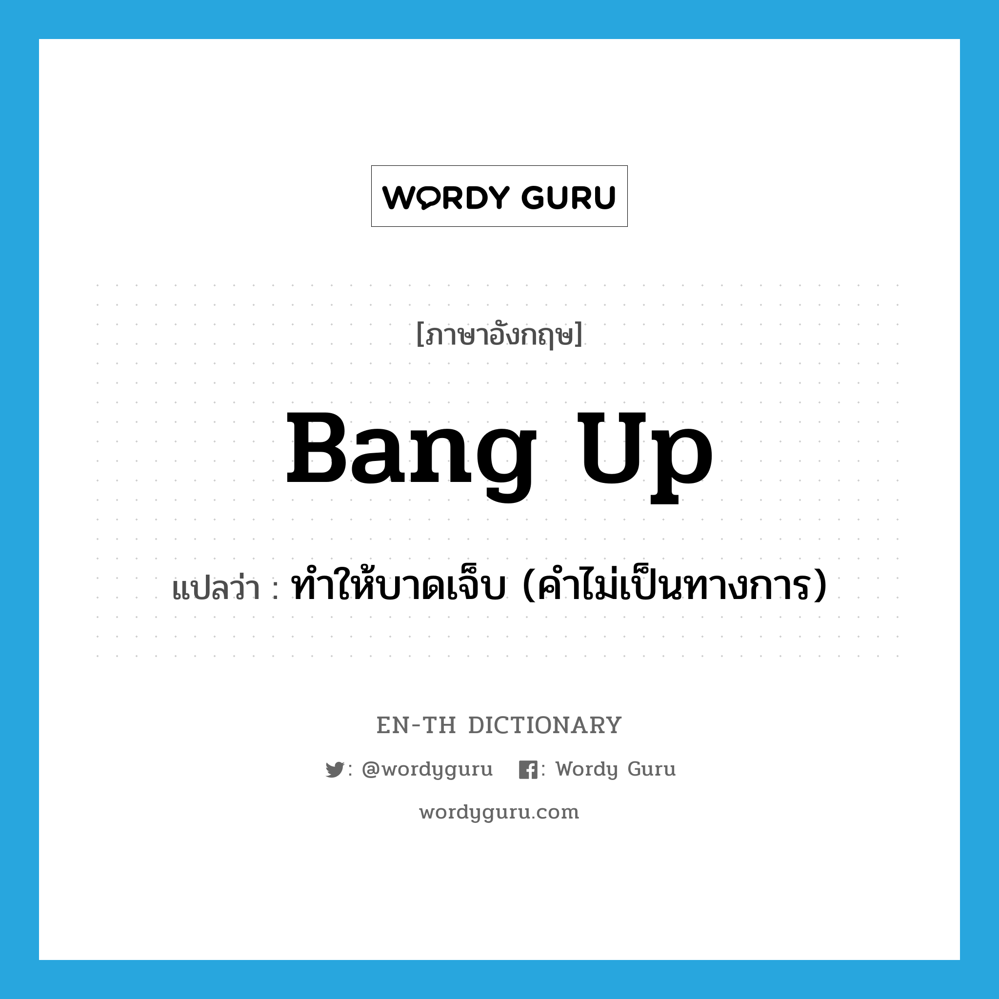 bang-up แปลว่า?, คำศัพท์ภาษาอังกฤษ bang up แปลว่า ทำให้บาดเจ็บ (คำไม่เป็นทางการ) ประเภท PHRV หมวด PHRV