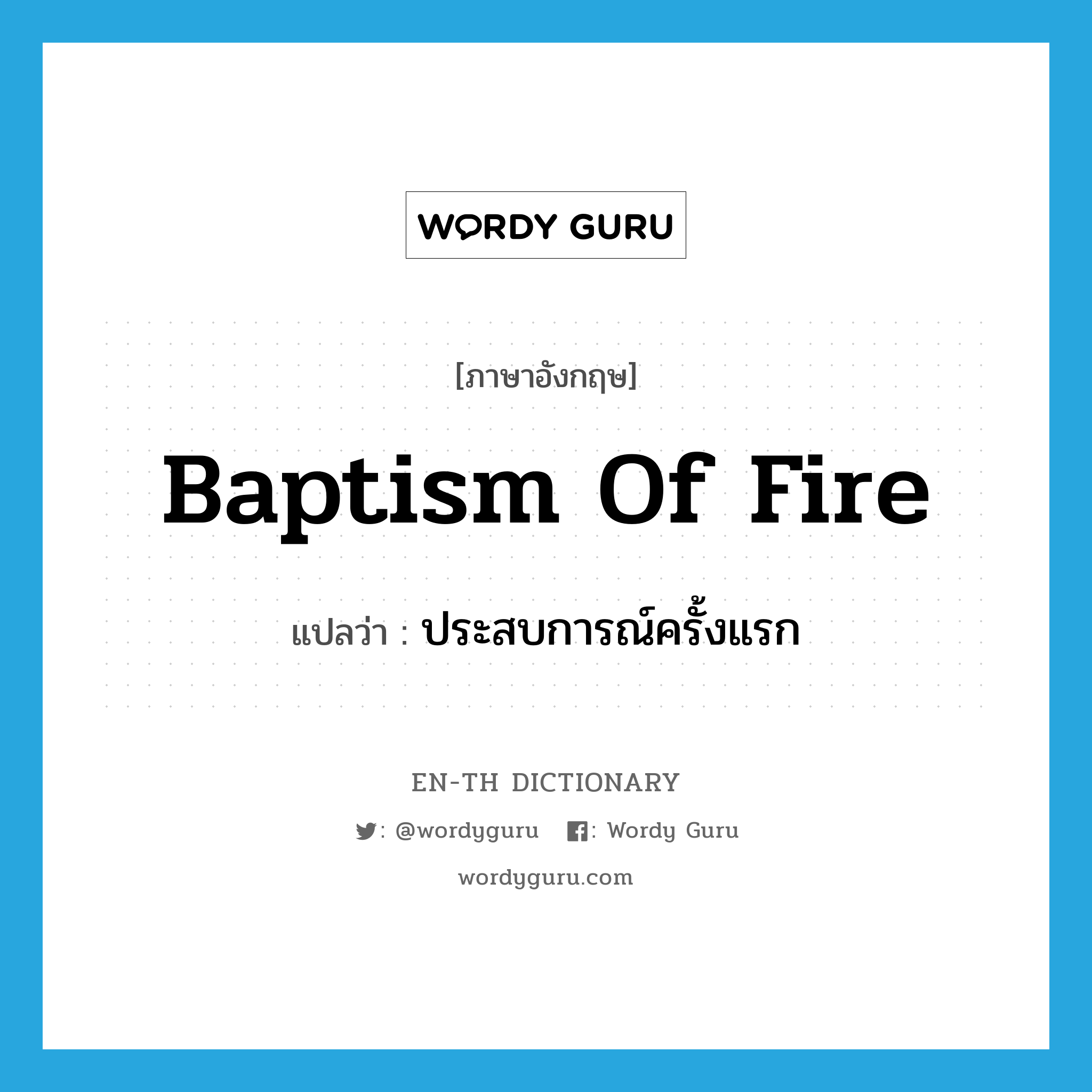 baptism of fire แปลว่า?, คำศัพท์ภาษาอังกฤษ baptism of fire แปลว่า ประสบการณ์ครั้งแรก ประเภท IDM หมวด IDM