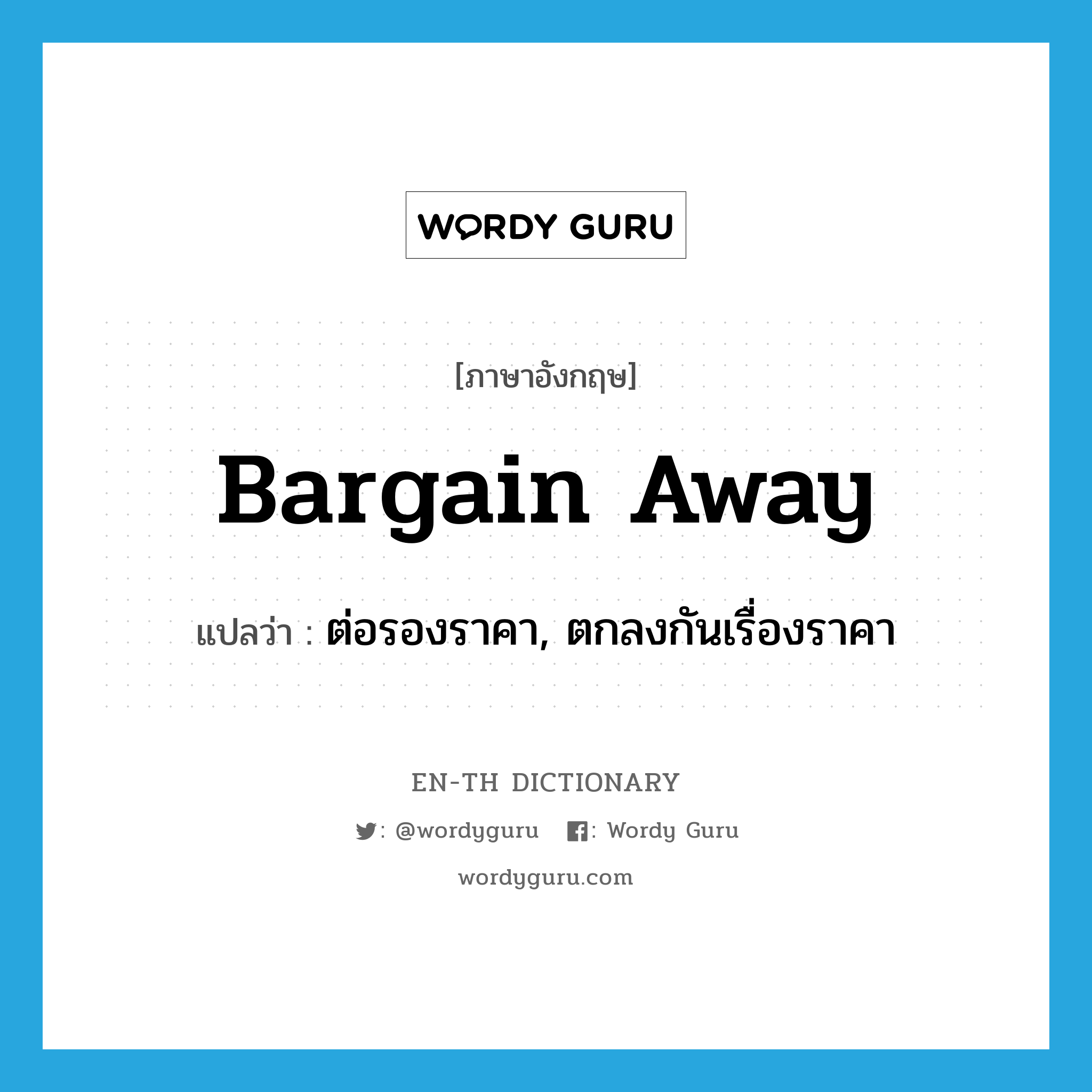 bargain away แปลว่า?, คำศัพท์ภาษาอังกฤษ bargain away แปลว่า ต่อรองราคา, ตกลงกันเรื่องราคา ประเภท PHRV หมวด PHRV