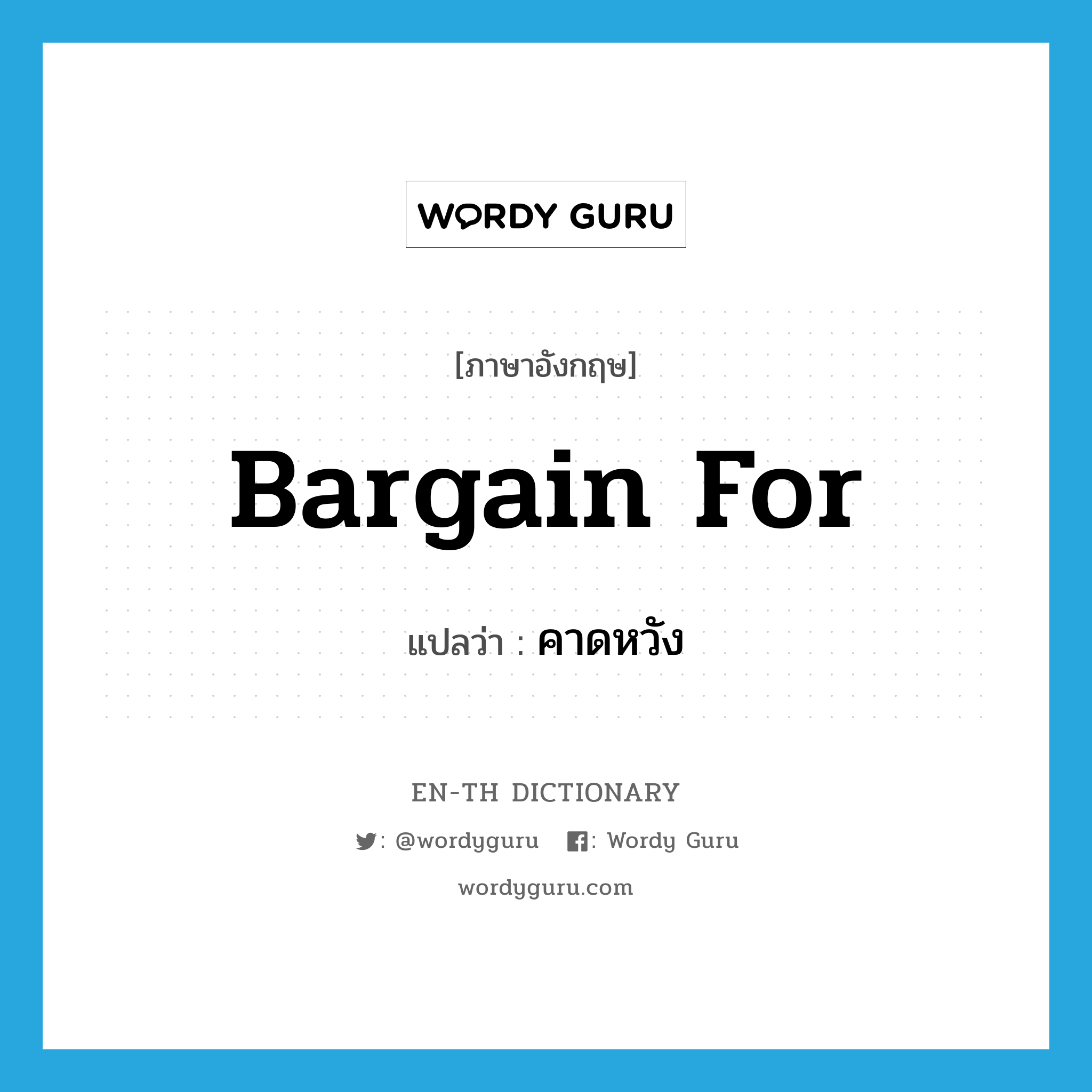 bargain for แปลว่า?, คำศัพท์ภาษาอังกฤษ bargain for แปลว่า คาดหวัง ประเภท PHRV หมวด PHRV