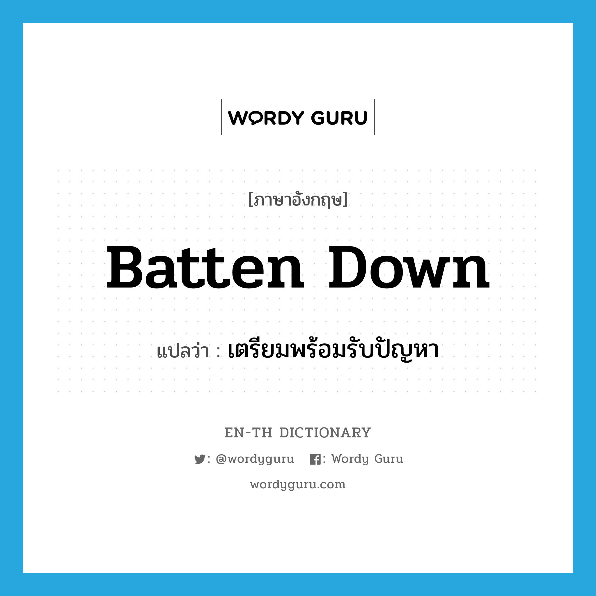 batten down แปลว่า?, คำศัพท์ภาษาอังกฤษ batten down แปลว่า เตรียมพร้อมรับปัญหา ประเภท PHRV หมวด PHRV