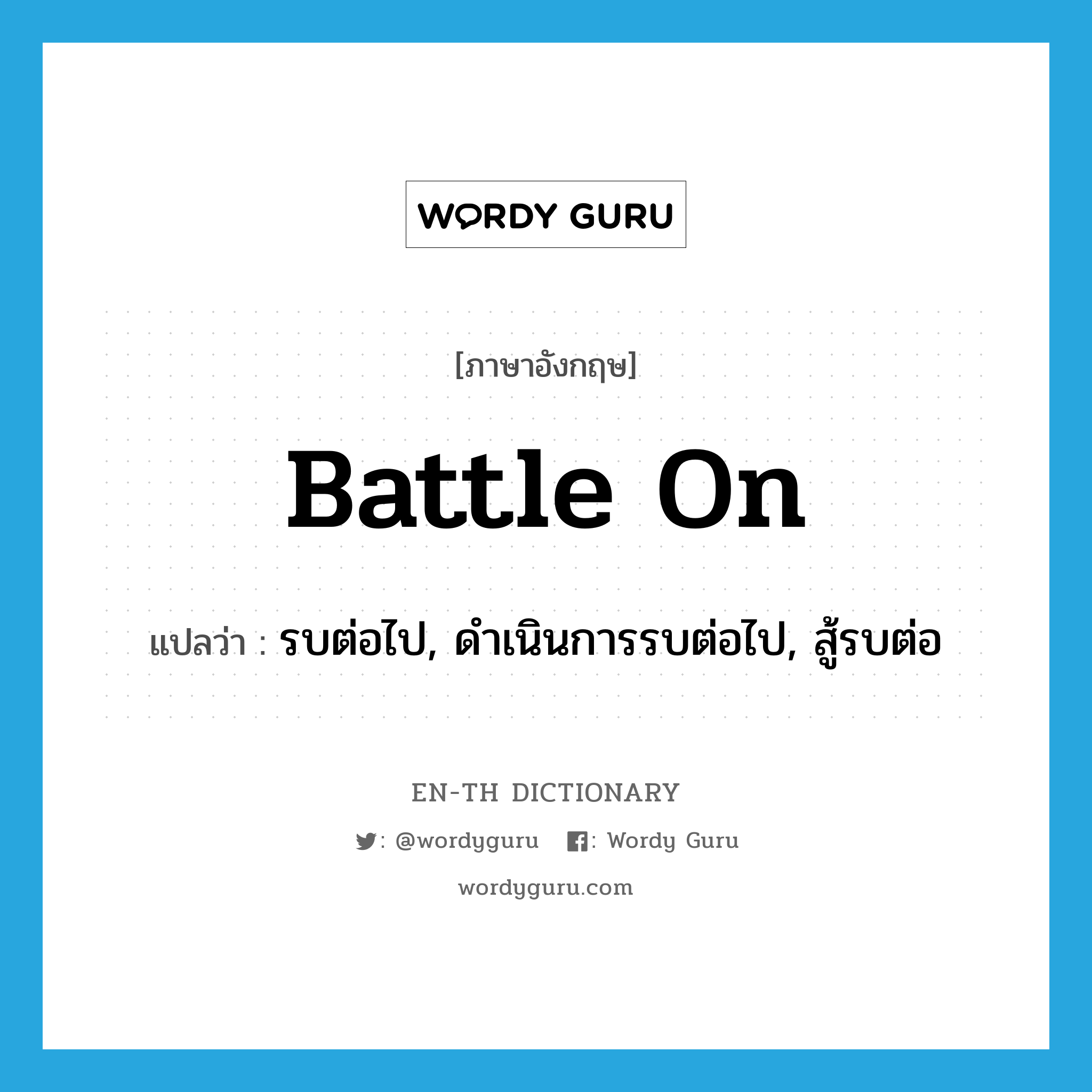 battle on แปลว่า?, คำศัพท์ภาษาอังกฤษ battle on แปลว่า รบต่อไป, ดำเนินการรบต่อไป, สู้รบต่อ ประเภท PHRV หมวด PHRV