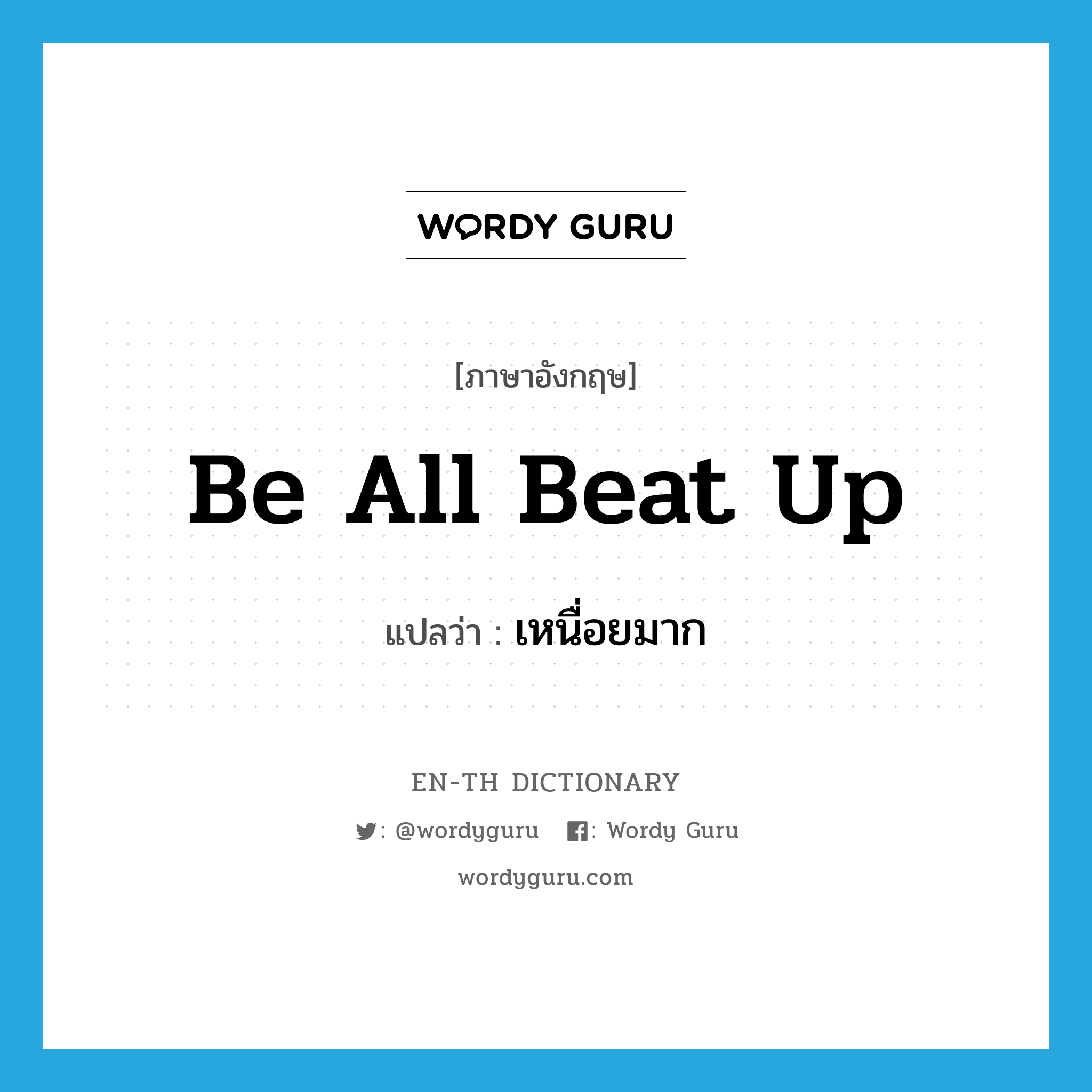 be all beat up แปลว่า?, คำศัพท์ภาษาอังกฤษ be all beat up แปลว่า เหนื่อยมาก ประเภท IDM หมวด IDM