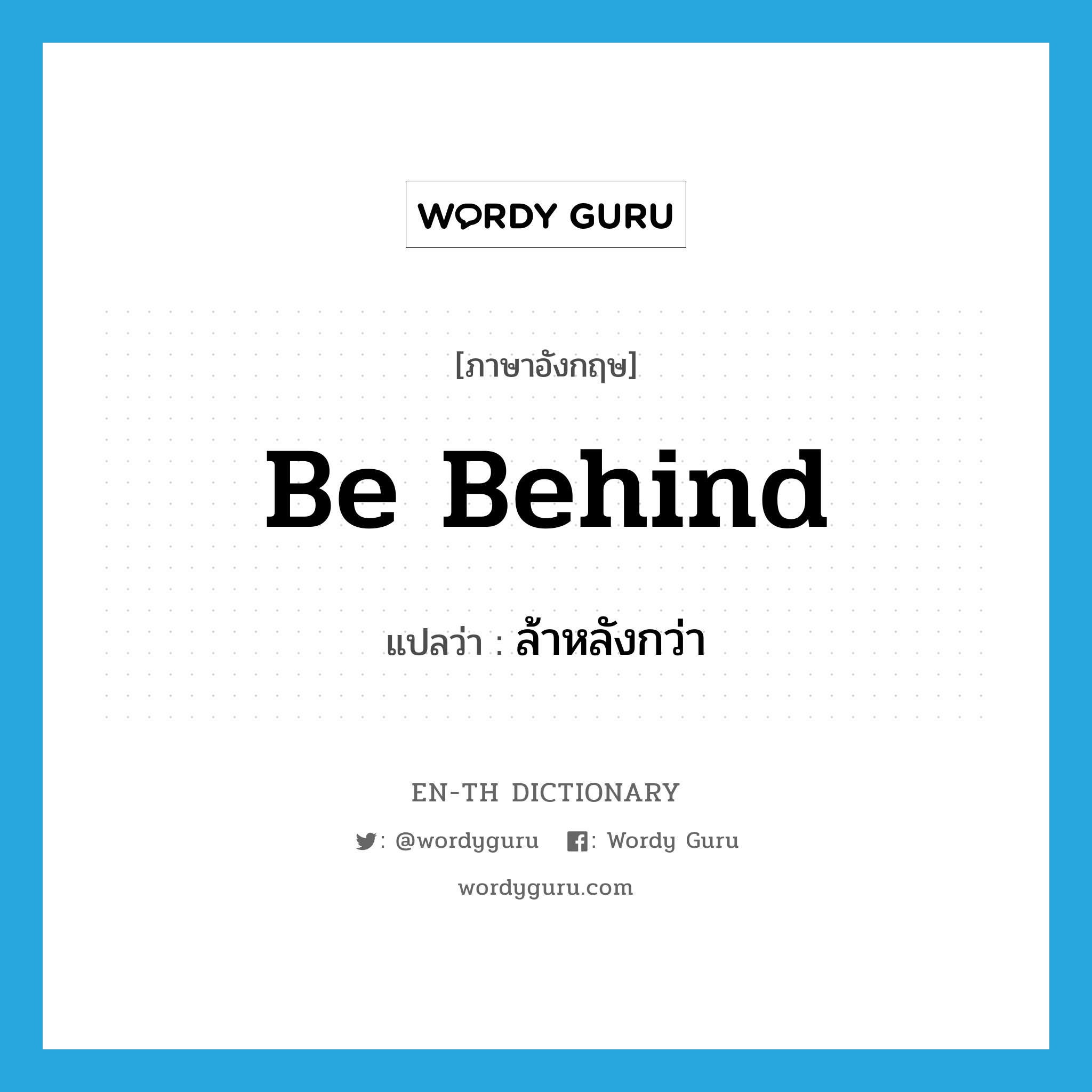 be behind แปลว่า?, คำศัพท์ภาษาอังกฤษ be behind แปลว่า ล้าหลังกว่า ประเภท PHRV หมวด PHRV