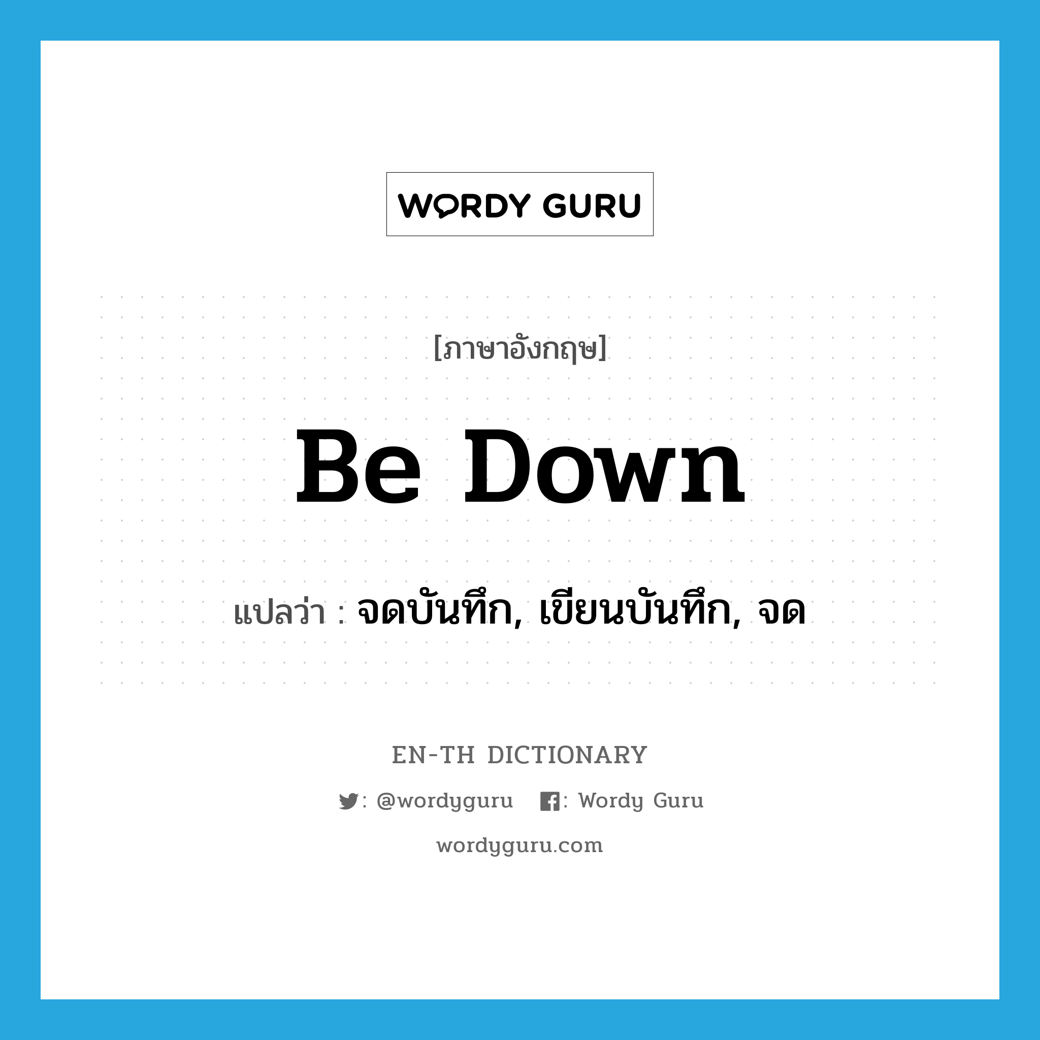 be down แปลว่า?, คำศัพท์ภาษาอังกฤษ be down แปลว่า จดบันทึก, เขียนบันทึก, จด ประเภท PHRV หมวด PHRV