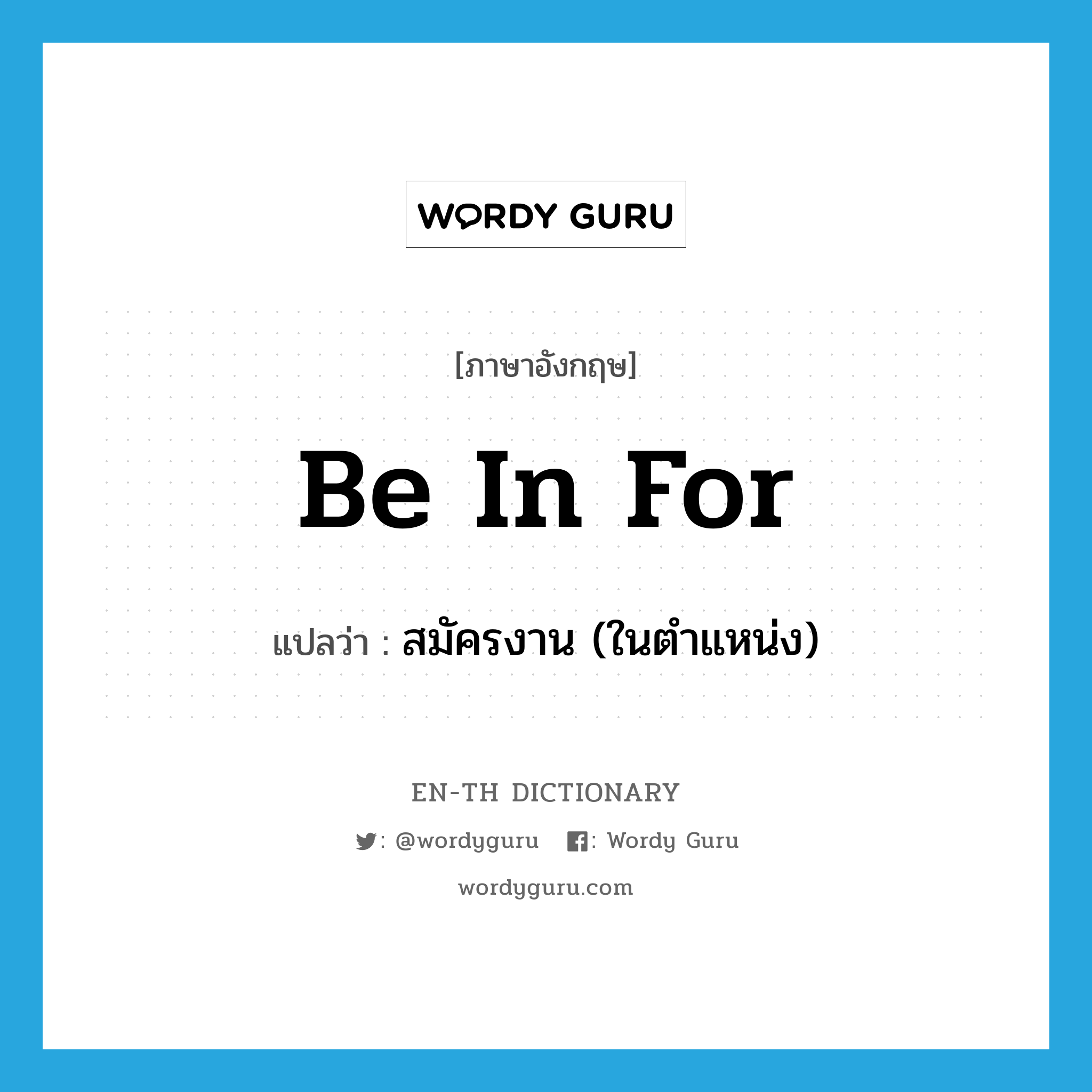 be in for แปลว่า?, คำศัพท์ภาษาอังกฤษ be in for แปลว่า สมัครงาน (ในตำแหน่ง) ประเภท PHRV หมวด PHRV